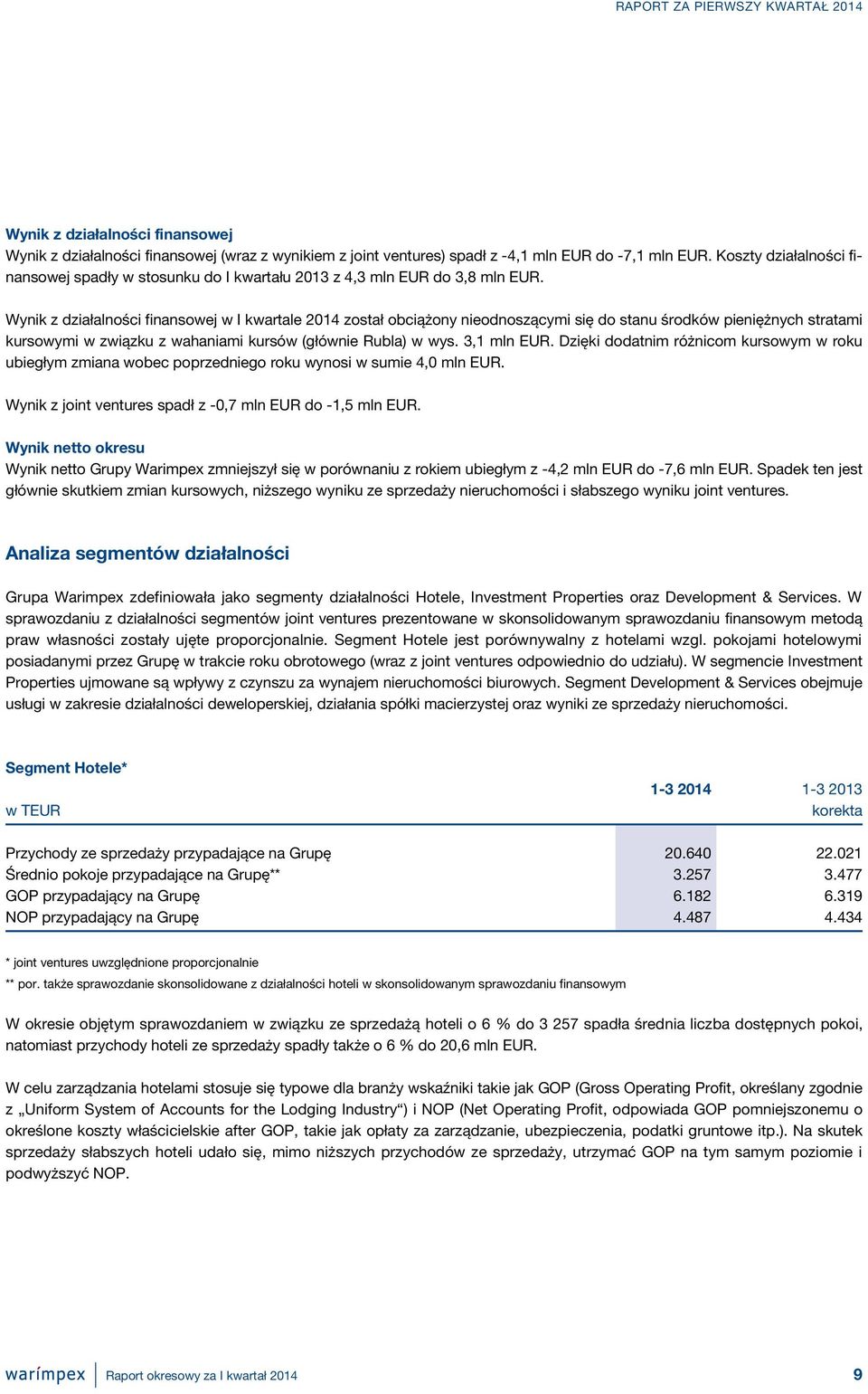 Wynik z działalności finansowej w I kwartale 2014 został obciążony nieodnoszącymi się do stanu środków pieniężnych stratami kursowymi w związku z wahaniami kursów (głównie Rubla) w wys. 3,1 mln EUR.