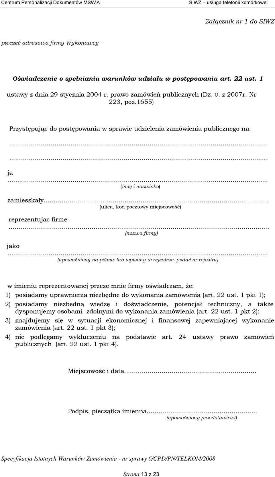 firmy) jako (upoważniony na piśmie lub wpisany w rejestrze- podać nr rejestru) w imieniu reprezentowanej przeze mnie firmy oświadczam, że: 1) posiadamy uprawnienia niezbędne do wykonania zamówienia