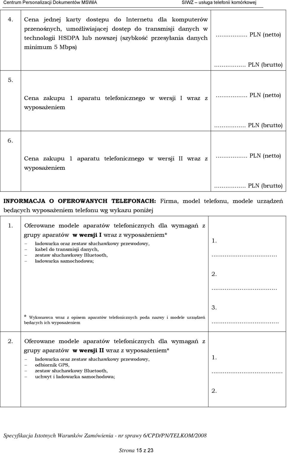 modele urządzeń będących wyposażeniem telefonu wg wykazu poniżej 1 Oferowane modele aparatów telefonicznych dla wymagań z grupy aparatów w wersji I wraz z wyposażeniem* ładowarka oraz zestaw