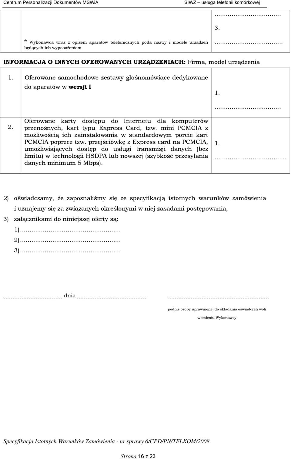 zainstalowania w standardowym porcie kart PCMCIA poprzez tzw przejściówkę z Express card na PCMCIA, umożliwiających dostęp do usługi transmisji danych (bez limitu) w technologii HSDPA lub nowszej