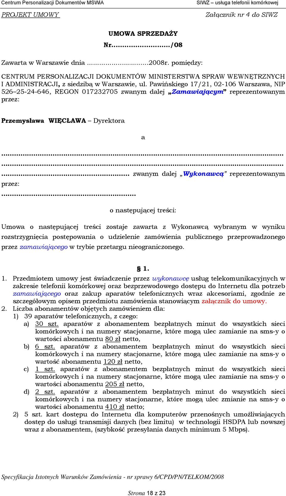 reprezentowanym przez: o następującej treści: Umowa o następującej treści zostaje zawarta z Wykonawcą wybranym w wyniku rozstrzygnięcia postępowania o udzielenie zamówienia publicznego