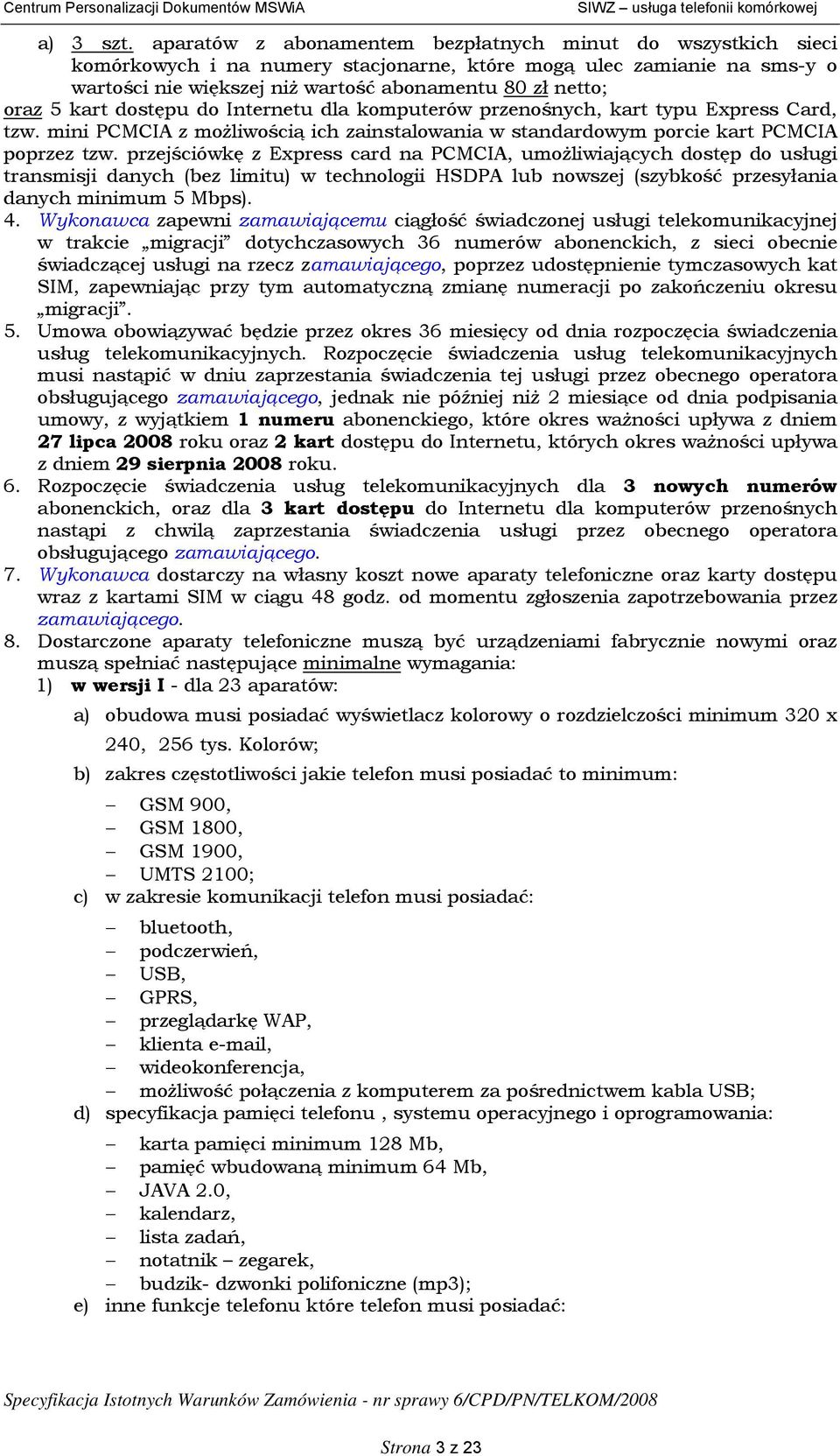 z Express card na PCMCIA, umożliwiających dostęp do usługi transmisji danych (bez limitu) w technologii HSDPA lub nowszej (szybkość przesyłania danych minimum 5 Mbps) 4 Wykonawca zapewni