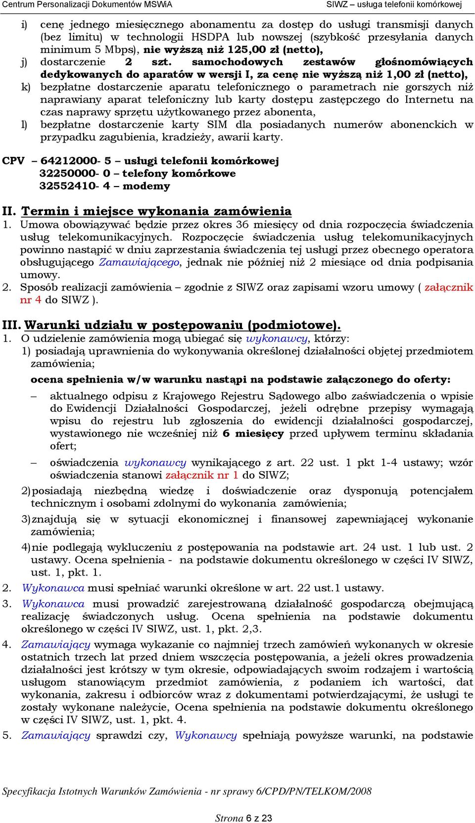 gorszych niż naprawiany aparat telefoniczny lub karty dostępu zastępczego do Internetu na czas naprawy sprzętu użytkowanego przez abonenta, l) bezpłatne dostarczenie karty SIM dla posiadanych numerów