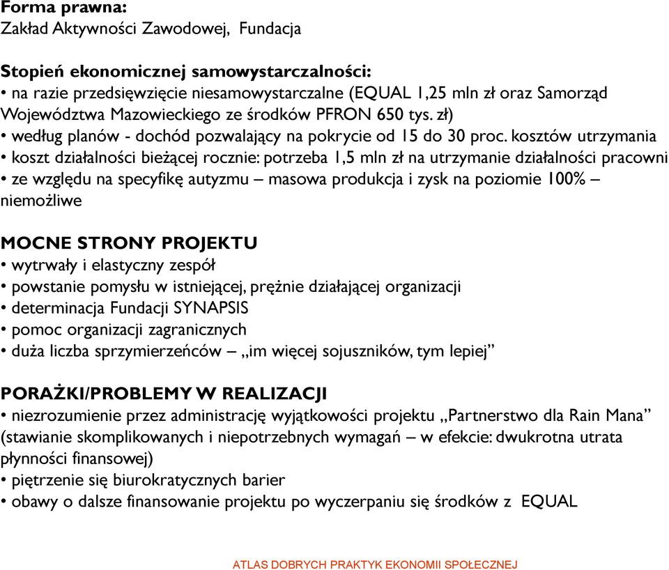 kosztów utrzymania koszt działalności bieżącej rocznie: potrzeba 1,5 mln zł na utrzymanie działalności pracowni ze względu na specyfikę autyzmu masowa produkcja i zysk na poziomie 100% niemożliwe