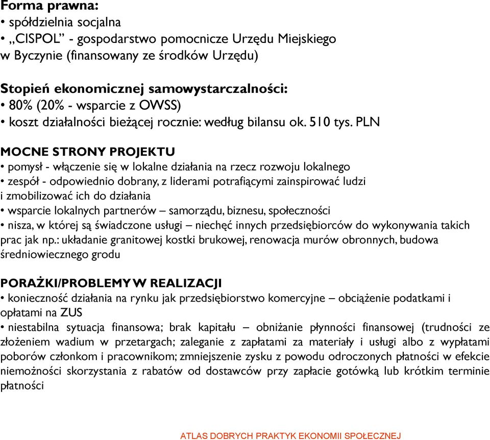 PLN MOCNE STRONY PROJEKTU pomysł - włączenie się w lokalne działania na rzecz rozwoju lokalnego zespół - odpowiednio dobrany, z liderami potrafiącymi zainspirować ludzi i zmobilizować ich do