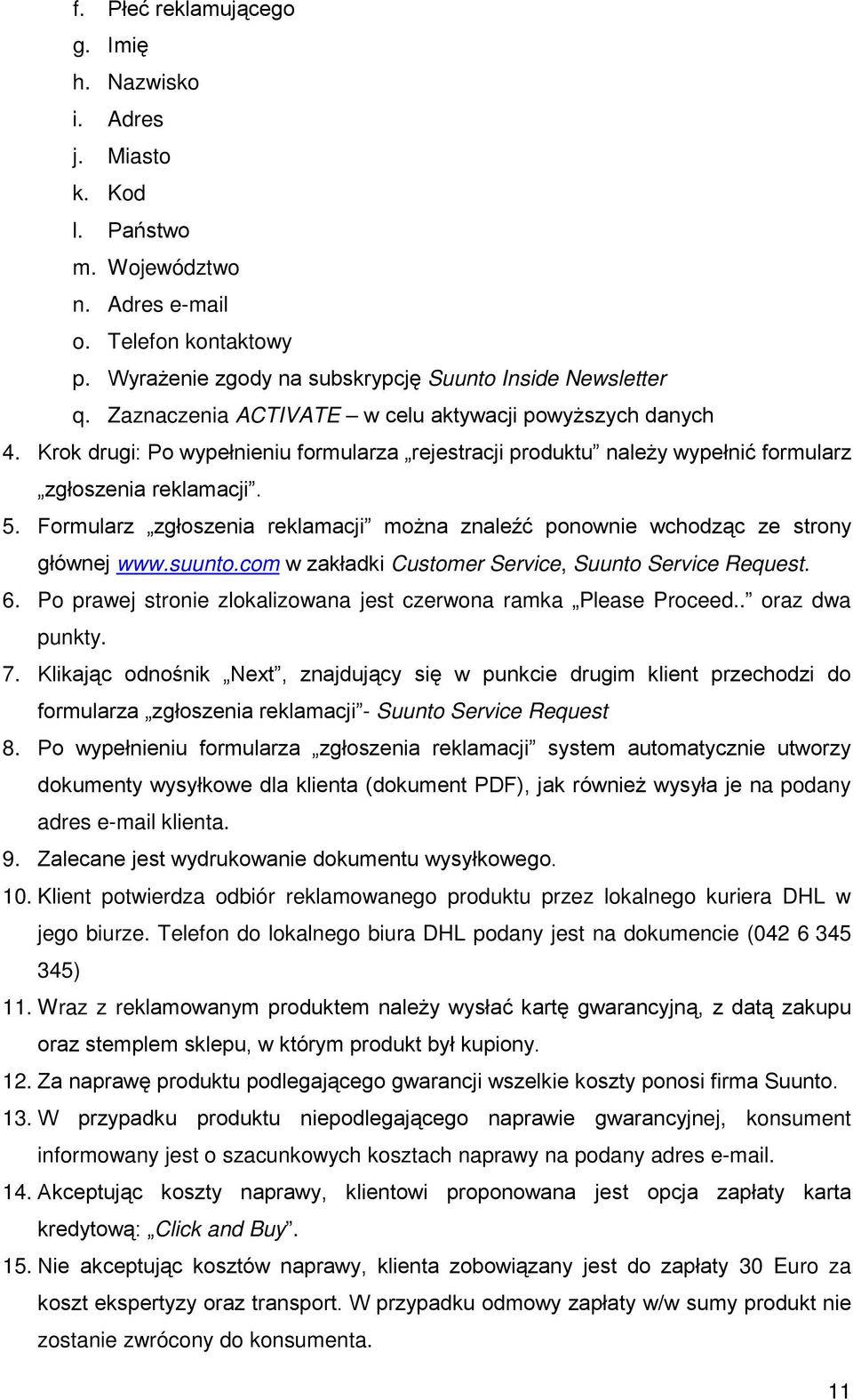 Formularz zgłoszenia reklamacji można znaleźć ponownie wchodząc ze strony głównej www.suunto.com w zakładki Customer Service, Suunto Service Request. 6.