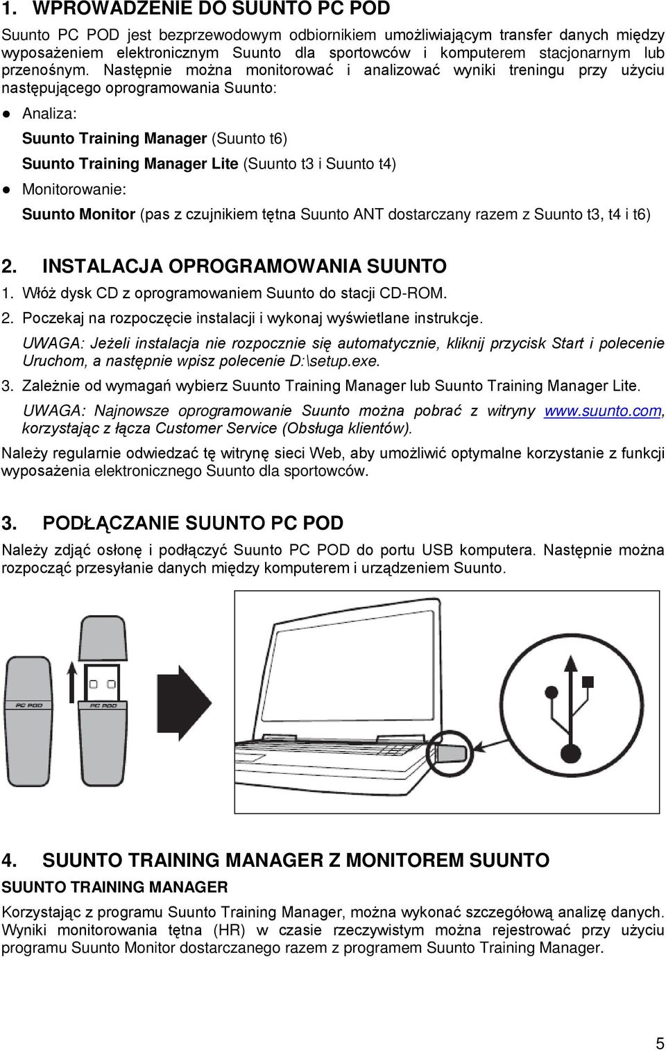 Następnie można monitorować i analizować wyniki treningu przy użyciu następującego oprogramowania Suunto: Analiza: Suunto Training Manager (Suunto t6) Suunto Training Manager Lite (Suunto t3 i Suunto