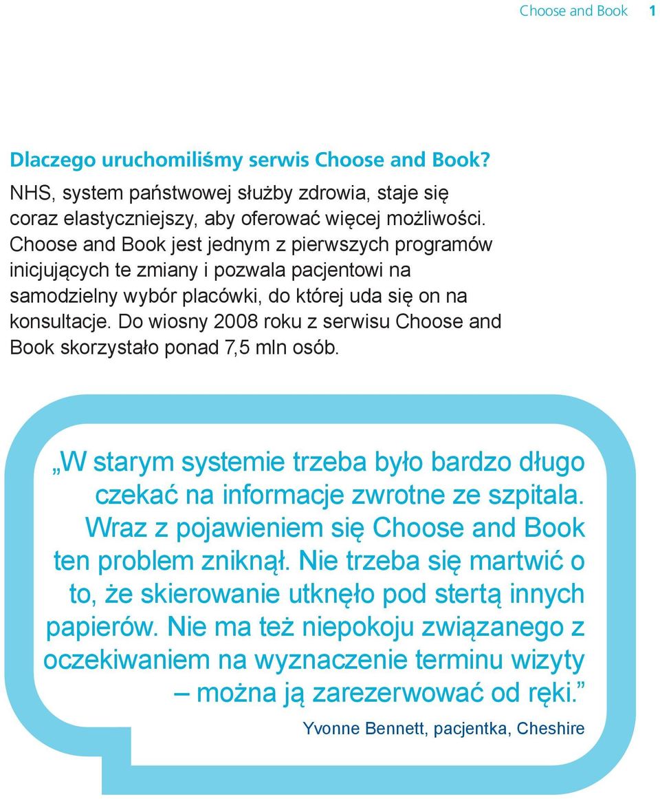 Do wiosny 2008 roku z serwisu Choose and Book skorzystało ponad 7,5 mln osób. W starym systemie trzeba było bardzo długo czekać na informacje zwrotne ze szpitala.