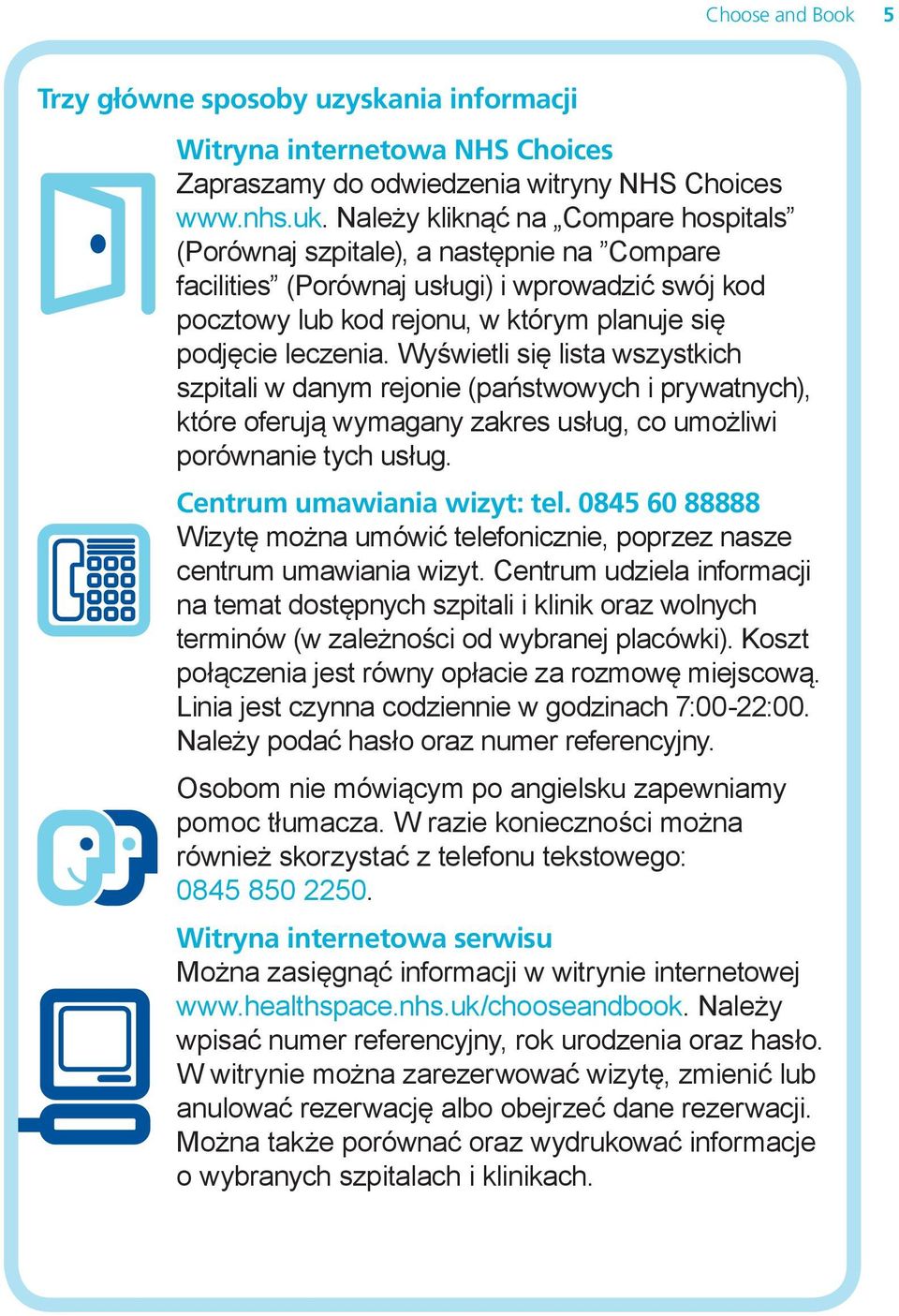 Wyświetli się lista wszystkich szpitali w danym rejonie (państwowych i prywatnych), które oferują wymagany zakres usług, co umożliwi porównanie tych usług. Centrum umawiania wizyt: tel.