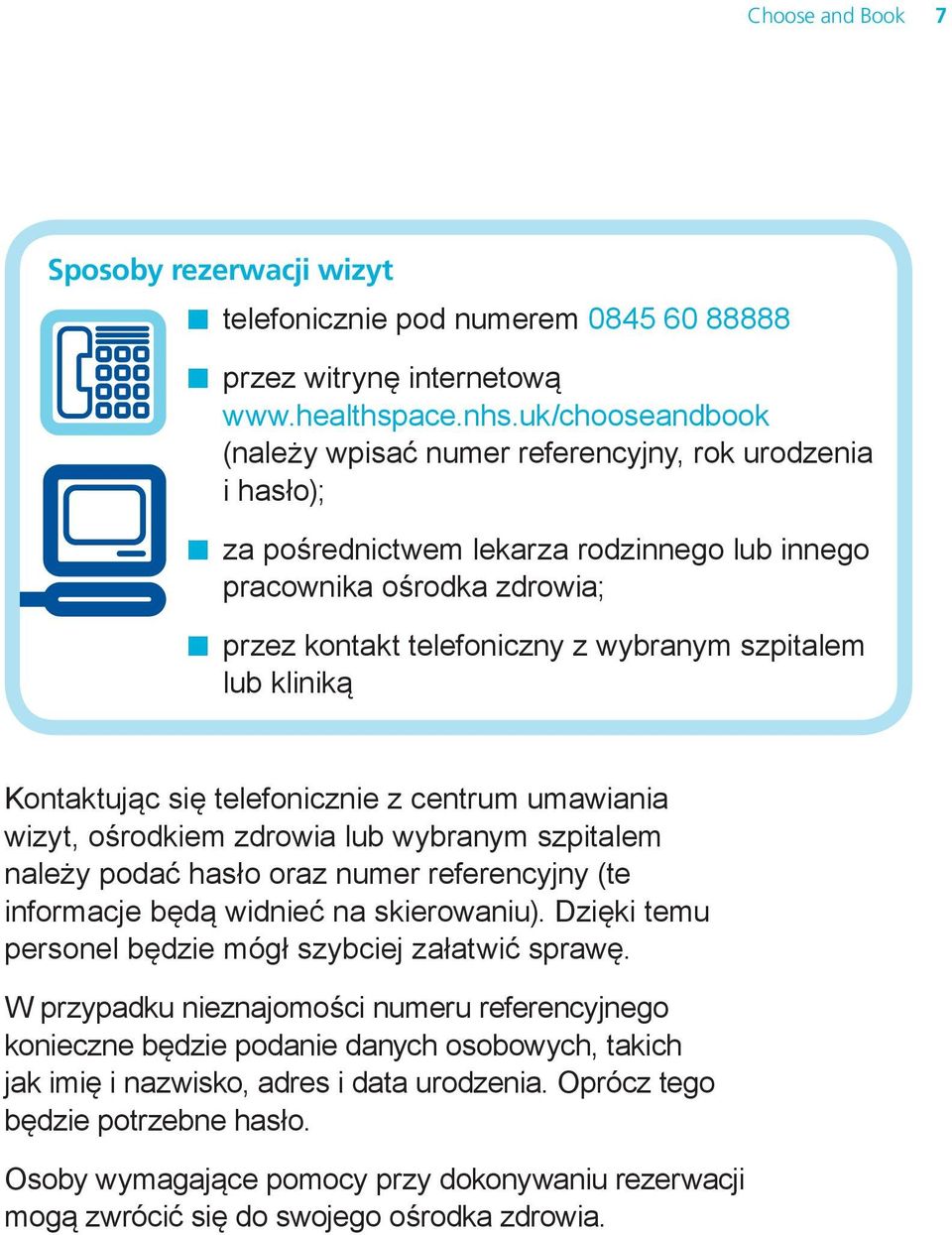 szpitalem lub kliniką Kontaktując się telefonicznie z centrum umawiania wizyt, ośrodkiem zdrowia lub wybranym szpitalem należy podać hasło oraz numer referencyjny (te informacje będą widnieć na