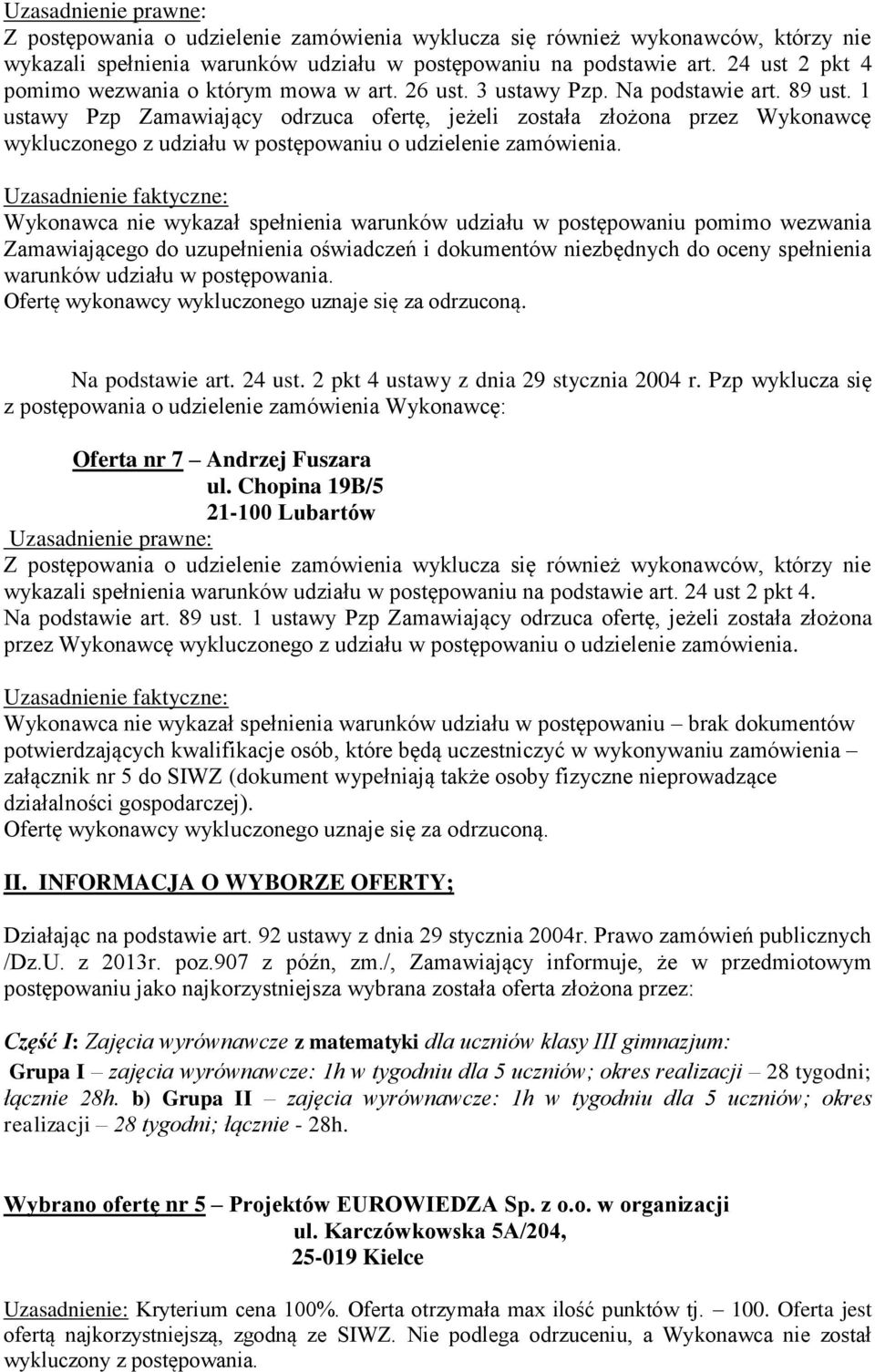 1 ustawy Pzp Zamawiający odrzuca ofertę, jeżeli została złożona przez Wykonawcę wykluczonego z udziału w postępowaniu o udzielenie zamówienia.