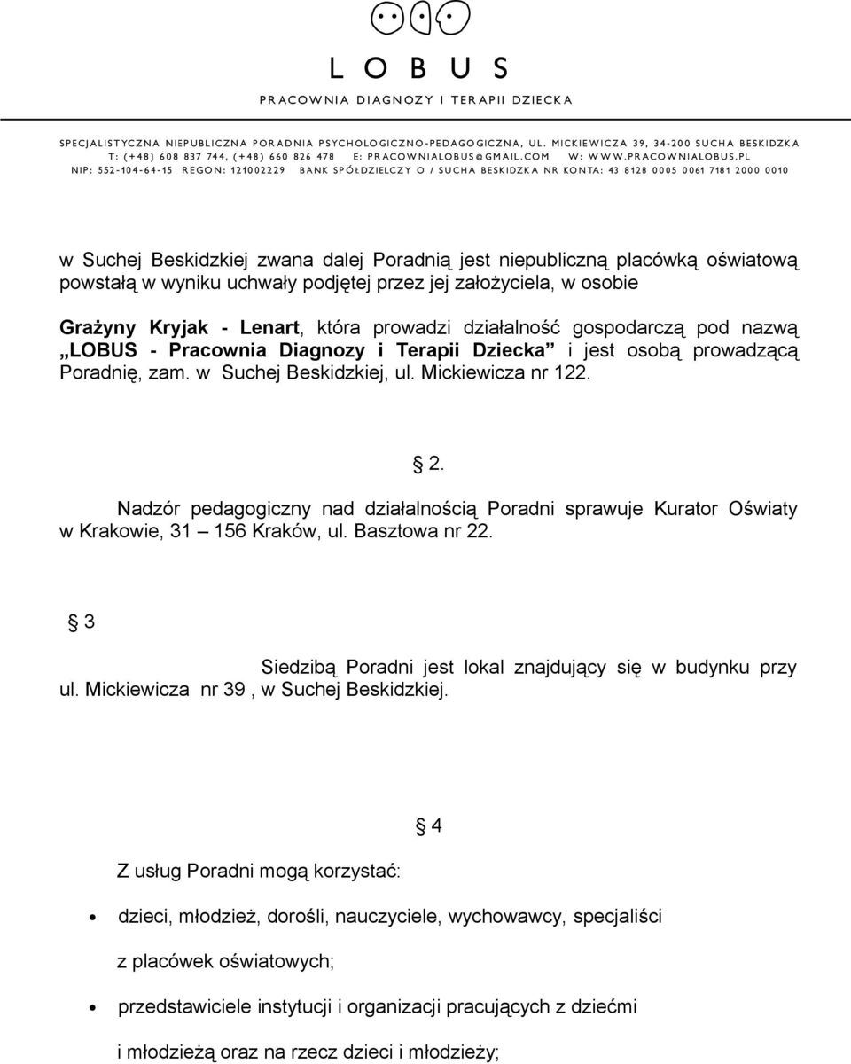 Nadzór pedagogiczny nad działalnością Poradni sprawuje Kurator Oświaty w Krakowie, 31 156 Kraków, ul. Basztowa nr 22. 3 Siedzibą Poradni jest lokal znajdujący się w budynku przy ul.