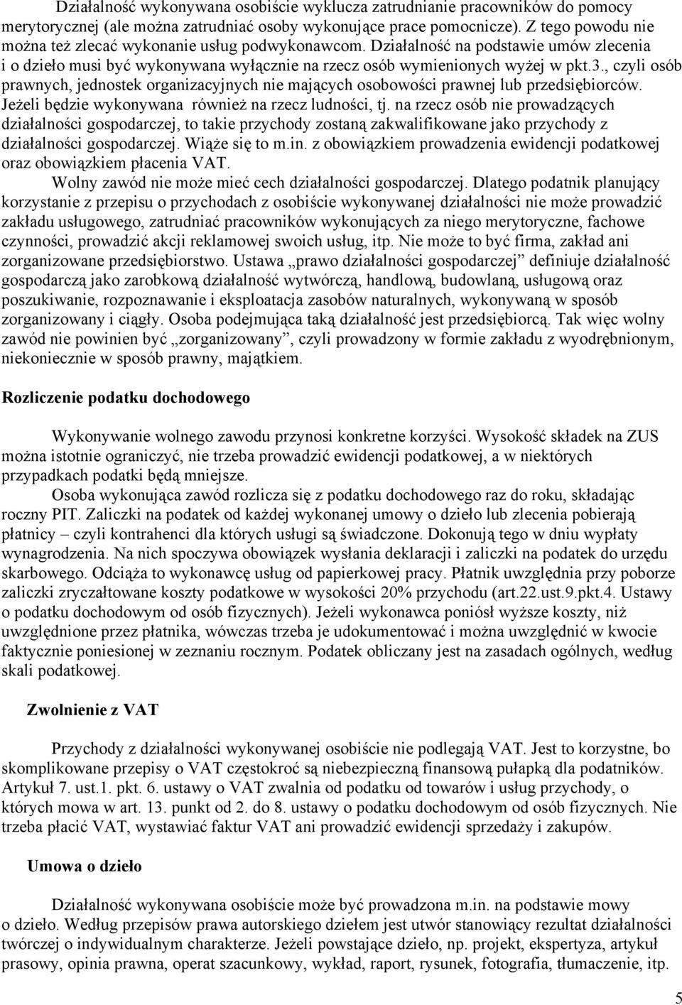 , czyli osób prawnych, jednostek organizacyjnych nie mających osobowości prawnej lub przedsiębiorców. Jeżeli będzie wykonywana również na rzecz ludności, tj.