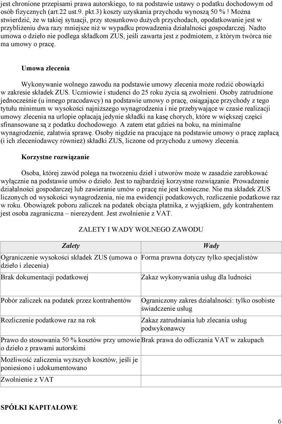 Nadto umowa o dzieło nie podlega składkom ZUS, jeśli zawarta jest z podmiotem, z którym twórca nie ma umowy o pracę.