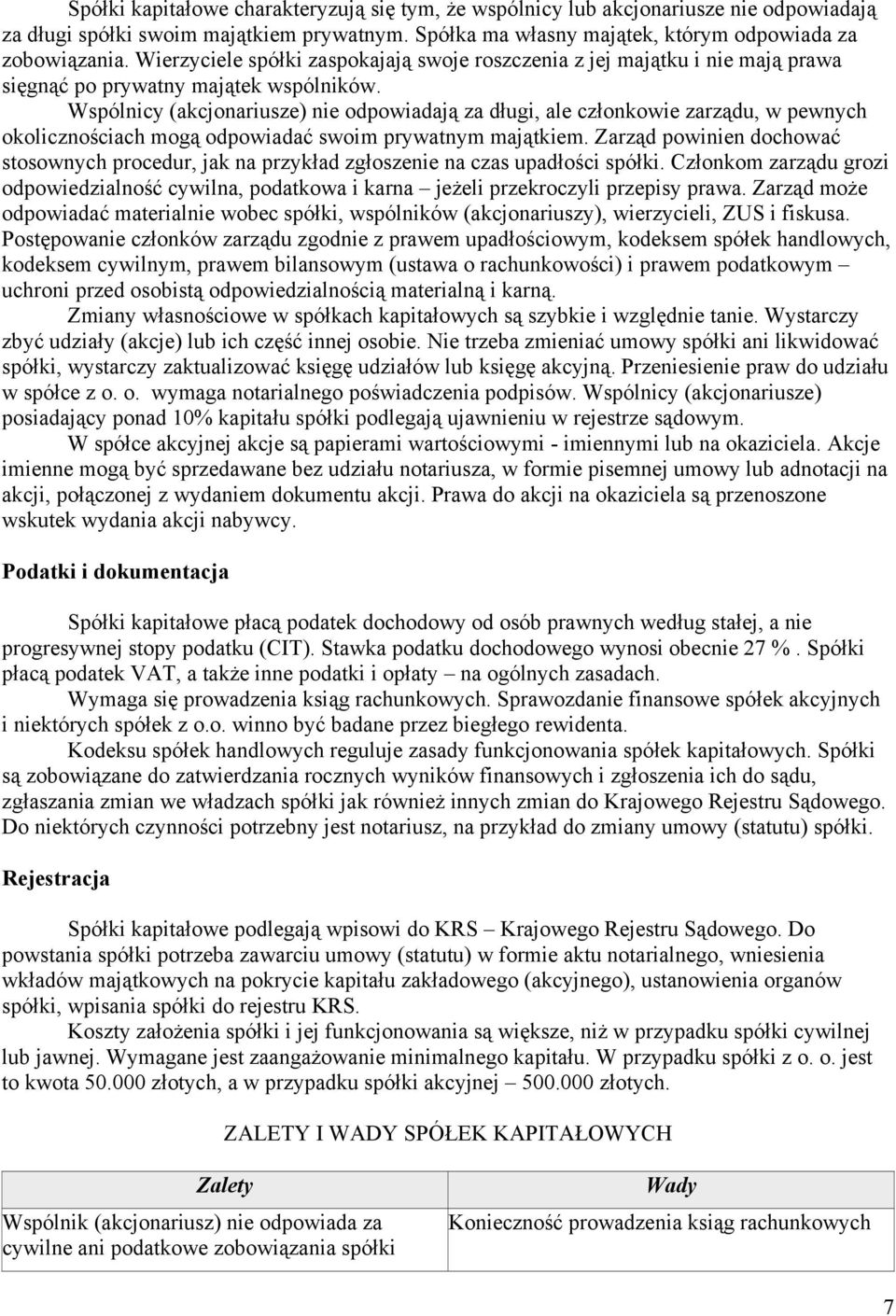 Wspólnicy (akcjonariusze) nie odpowiadają za długi, ale członkowie zarządu, w pewnych okolicznościach mogą odpowiadać swoim prywatnym majątkiem.