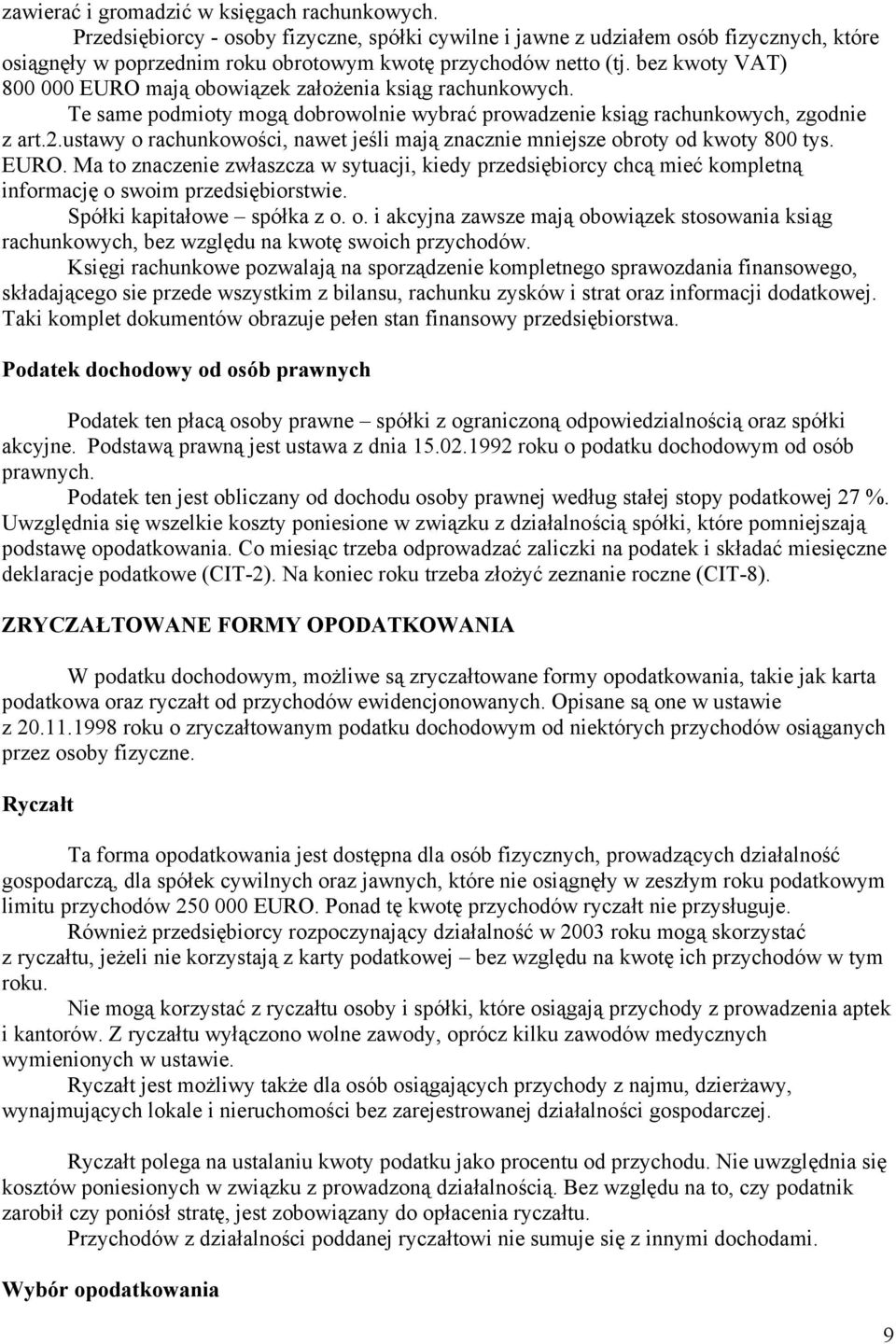 bez kwoty VAT) 800 000 EURO mają obowiązek założenia ksiąg rachunkowych. Te same podmioty mogą dobrowolnie wybrać prowadzenie ksiąg rachunkowych, zgodnie z art.2.