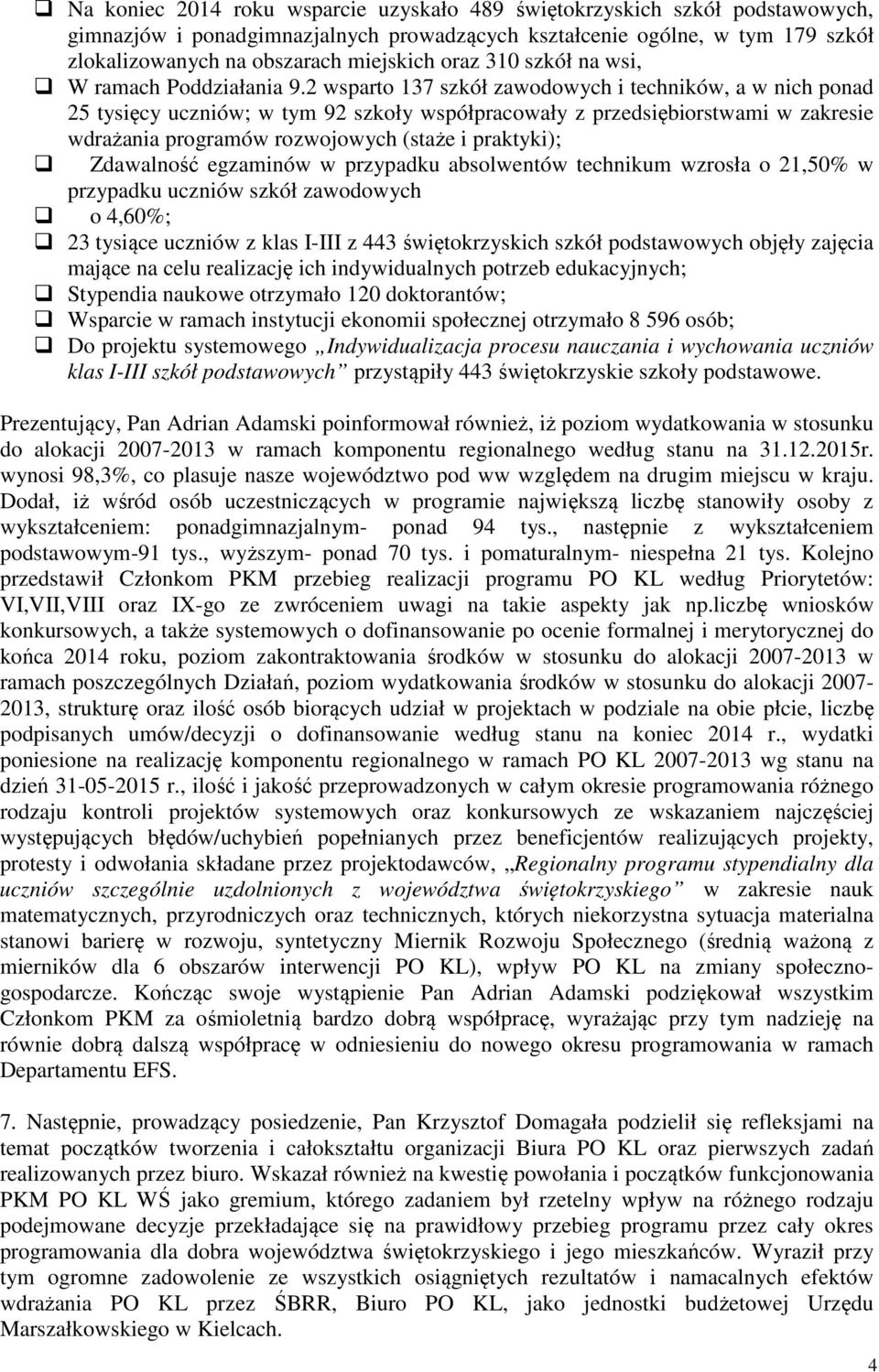 2 wsparto 137 szkół zawodowych i techników, a w nich ponad 25 tysięcy uczniów; w tym 92 szkoły współpracowały z przedsiębiorstwami w zakresie wdrażania programów rozwojowych (staże i praktyki);