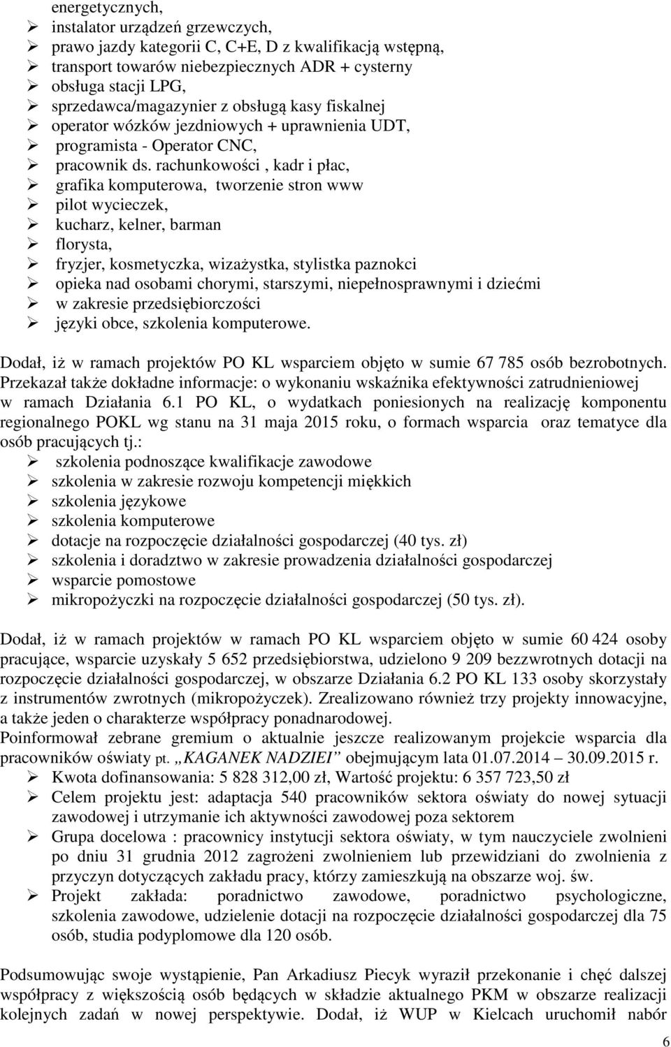 rachunkowości, kadr i płac, grafika komputerowa, tworzenie stron www pilot wycieczek, kucharz, kelner, barman florysta, fryzjer, kosmetyczka, wizażystka, stylistka paznokci opieka nad osobami