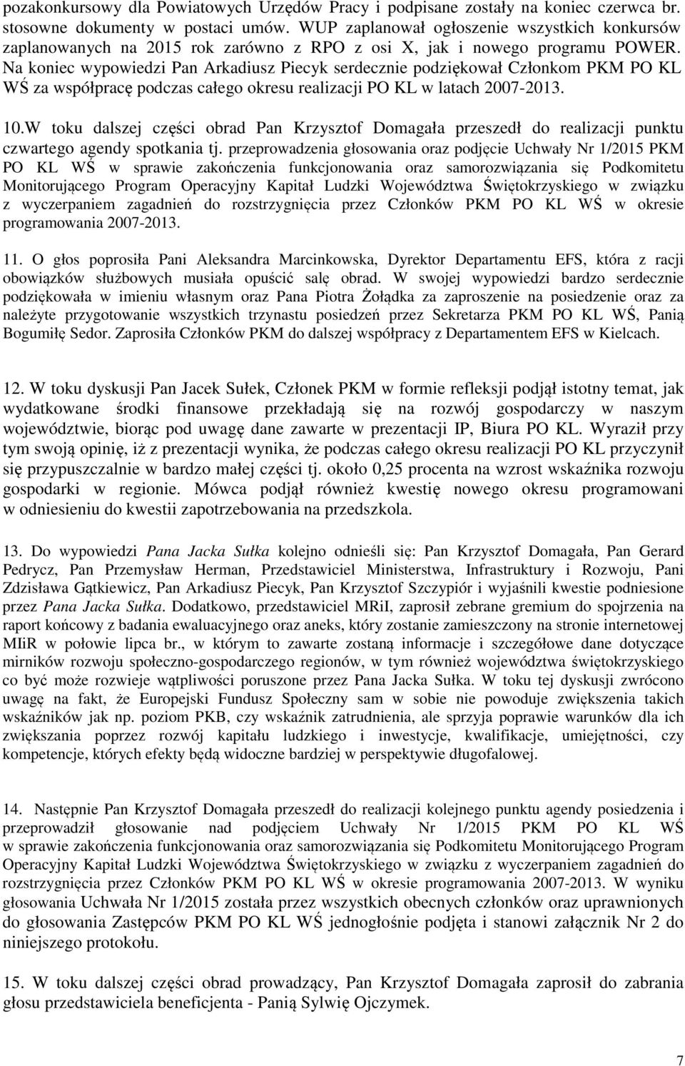 Na koniec wypowiedzi Pan Arkadiusz Piecyk serdecznie podziękował Członkom PKM PO KL WŚ za współpracę podczas całego okresu realizacji PO KL w latach 2007-2013. 10.