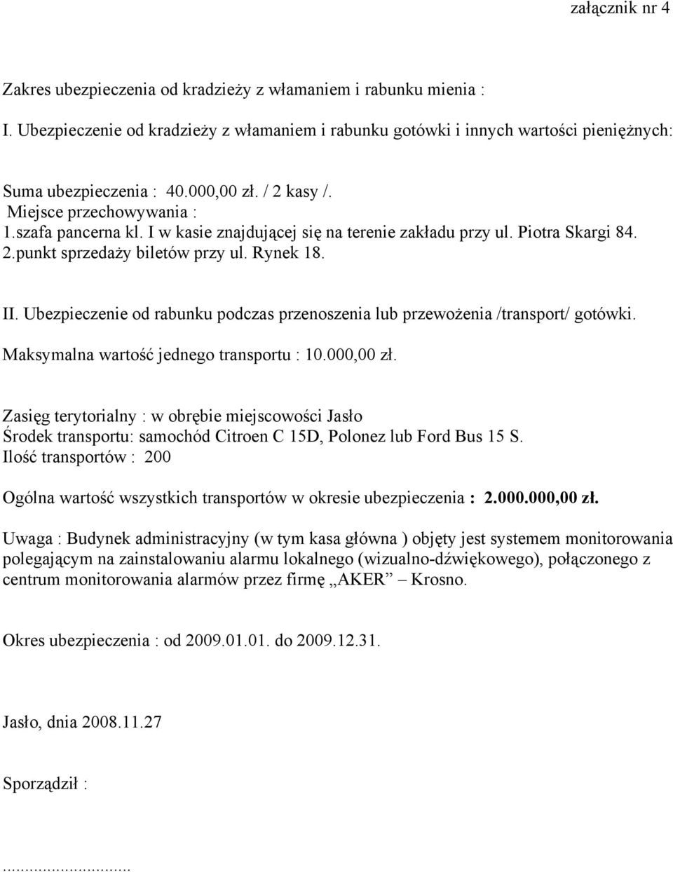 Ubezpieczenie od rabunku podczas przenoszenia lub przewożenia /transport/ gotówki. Maksymalna wartość jednego transportu : 10.000,00 zł.