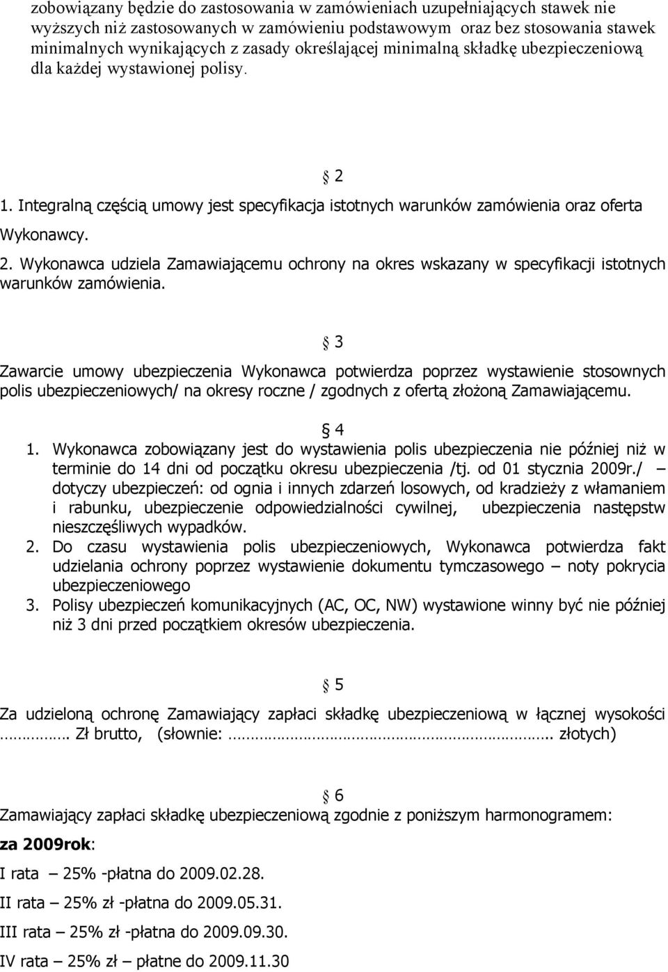 Wykonawca udziela Zamawiającemu ochrony na okres wskazany w specyfikacji istotnych warunków zamówienia.