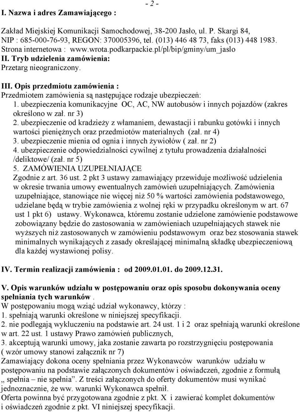 Opis przedmiotu zamówienia : Przedmiotem zamówienia są następujące rodzaje ubezpieczeń: 1. ubezpieczenia komunikacyjne OC, AC, NW autobusów i innych pojazdów (zakres określono w zał. nr 3) 2.