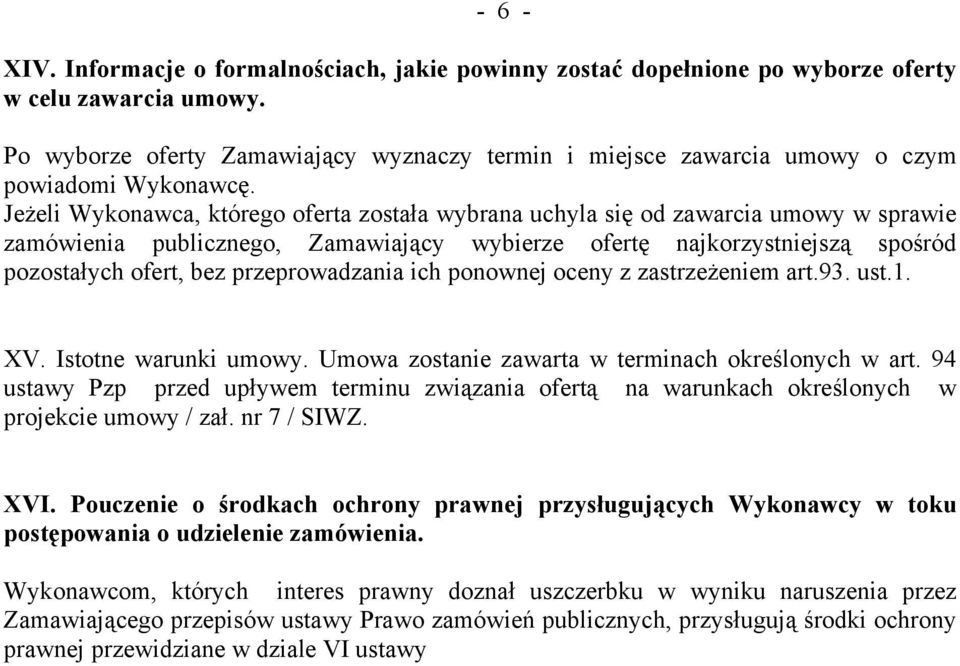 Jeżeli Wykonawca, którego oferta została wybrana uchyla się od zawarcia umowy w sprawie zamówienia publicznego, Zamawiający wybierze ofertę najkorzystniejszą spośród pozostałych ofert, bez