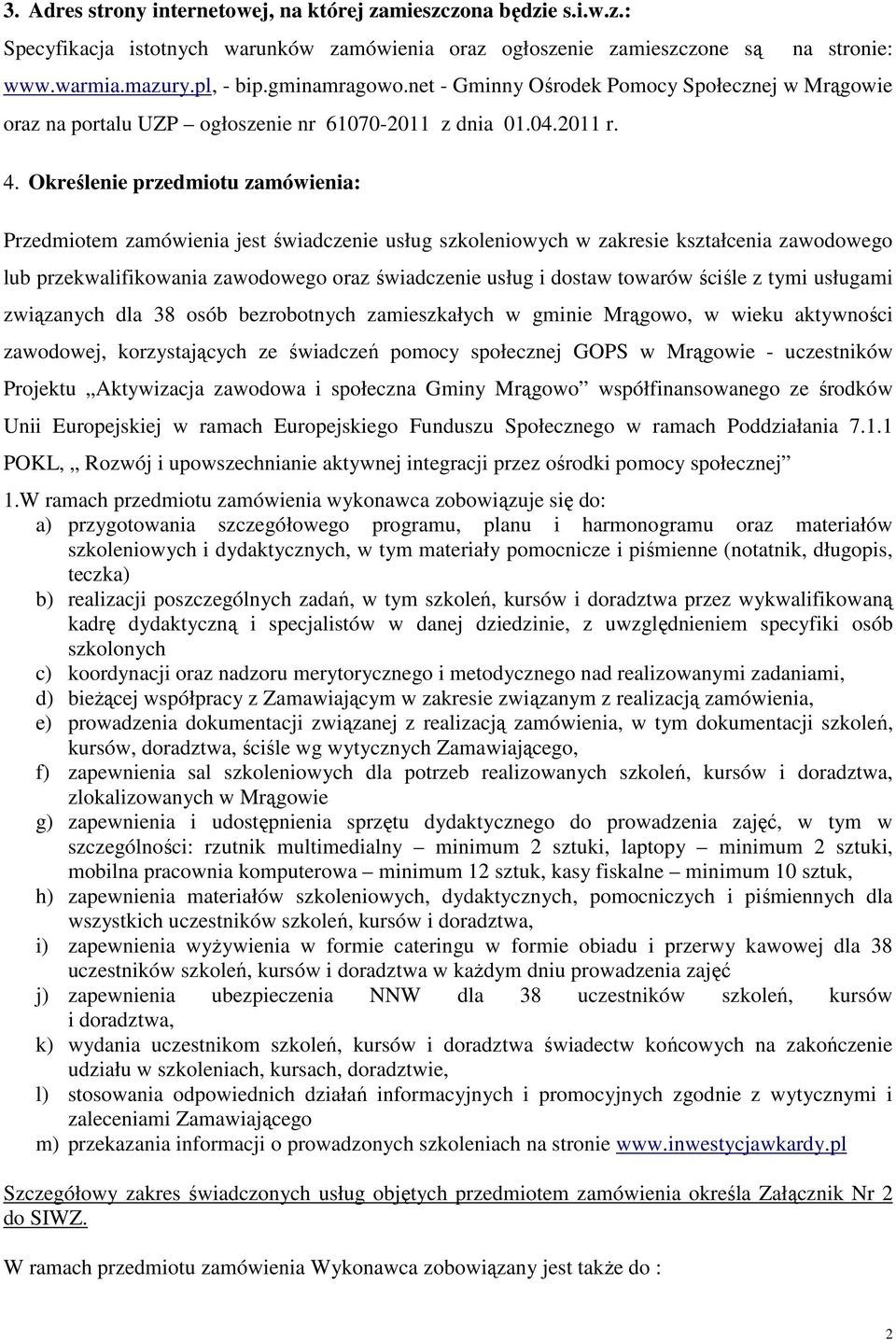 Określenie przedmiotu zamówienia: Przedmiotem zamówienia jest świadczenie usług szkoleniowych w zakresie kształcenia zawodowego lub przekwalifikowania zawodowego oraz świadczenie usług i dostaw