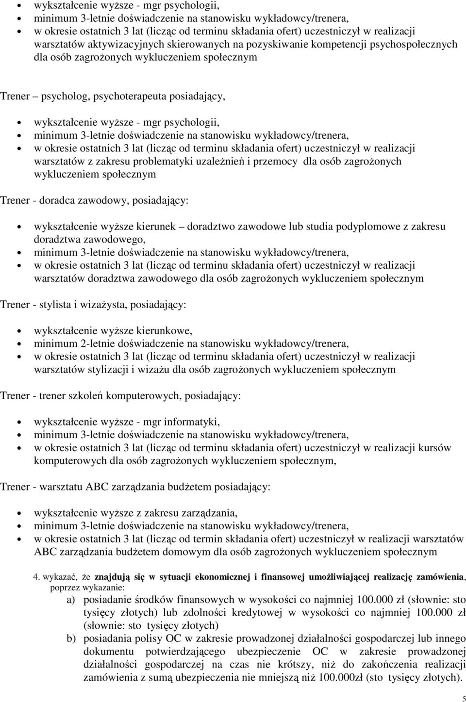 składania ofert) uczestniczył w realizacji warsztatów z zakresu problematyki uzależnień i przemocy dla osób zagrożonych wykluczeniem społecznym Trener - doradca zawodowy, posiadający: wykształcenie