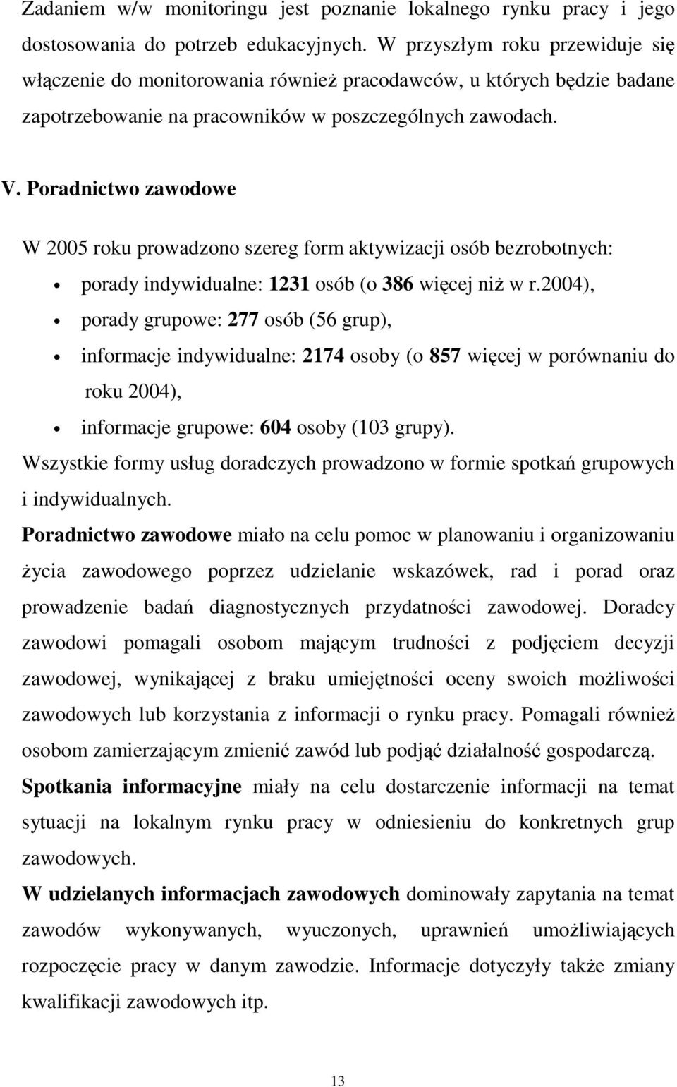 Poradnictwo zawodowe W 2005 roku prowadzono szereg form aktywizacji osób bezrobotnych: porady indywidualne: 1231 osób (o 386 wicej ni w r.