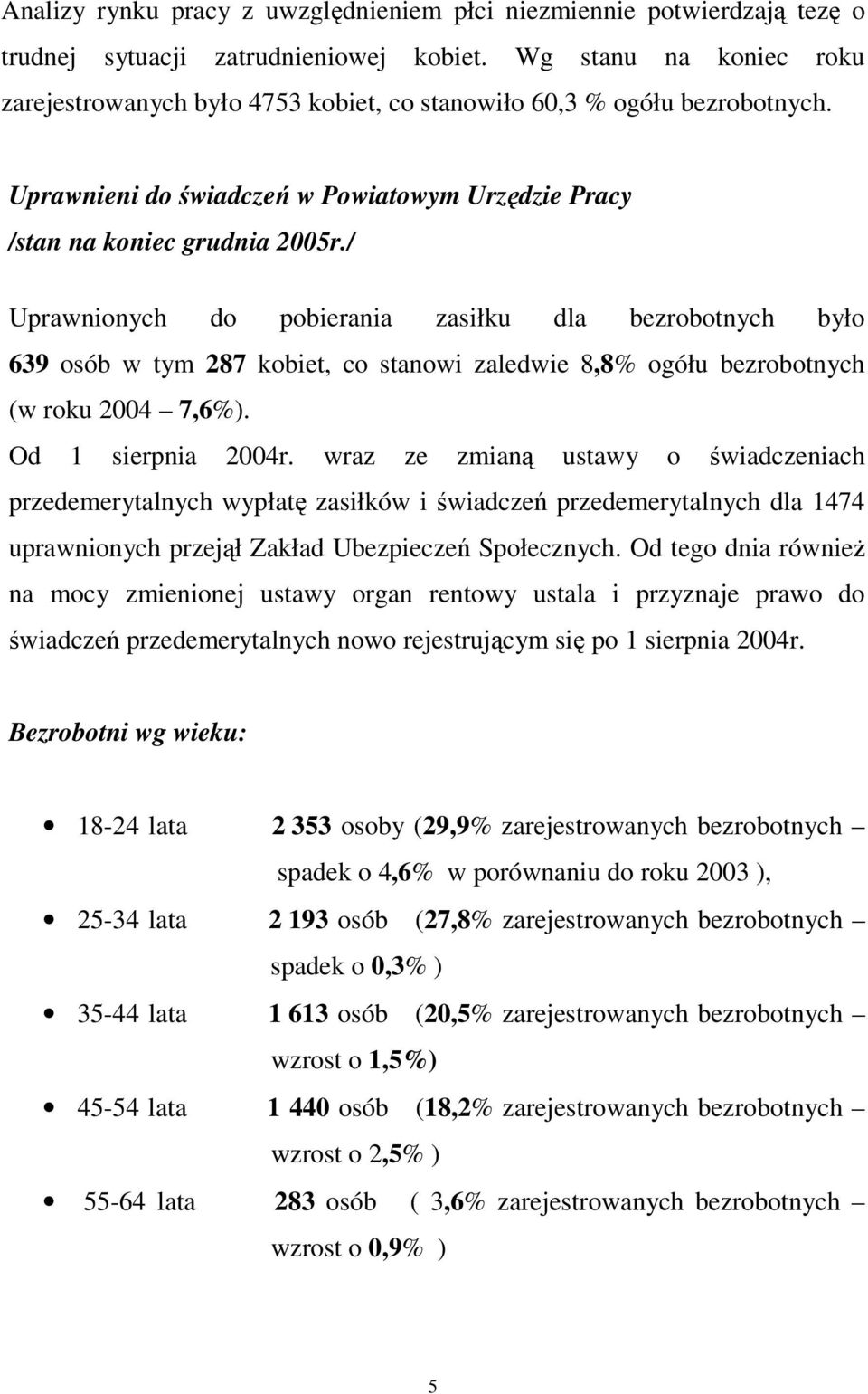 / Uprawnionych do pobierania zasiłku dla bezrobotnych było 639 osób w tym 287 kobiet, co stanowi zaledwie 8,8% ogółu bezrobotnych (w roku 2004 7,6%). Od 1 sierpnia 2004r.