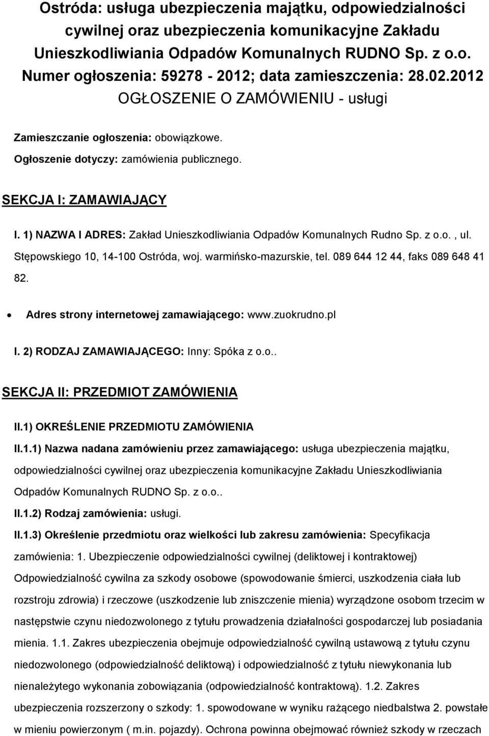 1) NAZWA I ADRES: Zakład Unieszkodliwiania Odpadów Komunalnych Rudno Sp. z o.o., ul. Stępowskiego 10, 14-100 Ostróda, woj. warmińsko-mazurskie, tel. 089 644 12 44, faks 089 648 41 82.