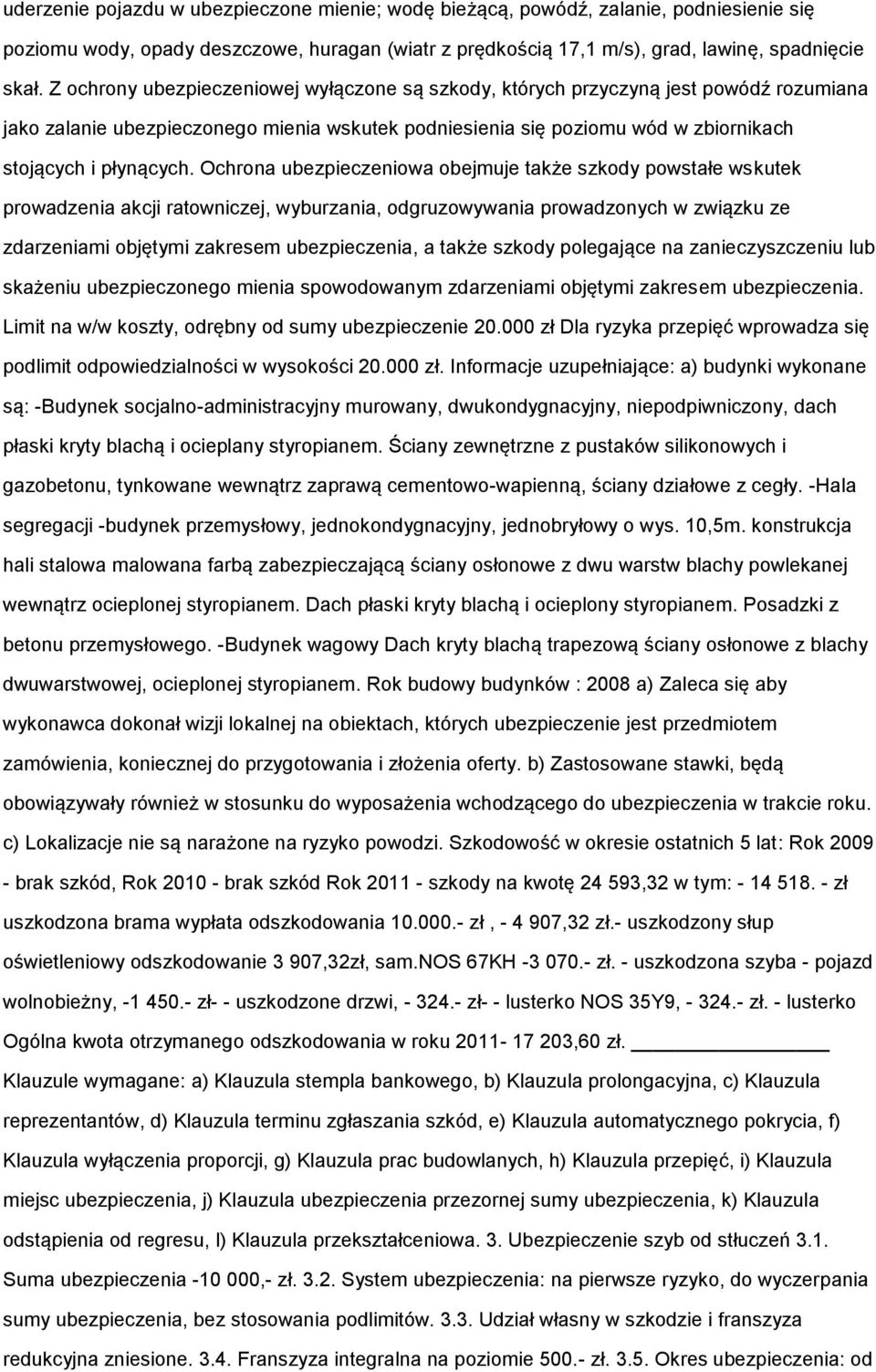 Ochrona ubezpieczeniowa obejmuje także szkody powstałe wskutek prowadzenia akcji ratowniczej, wyburzania, odgruzowywania prowadzonych w związku ze zdarzeniami objętymi zakresem ubezpieczenia, a także