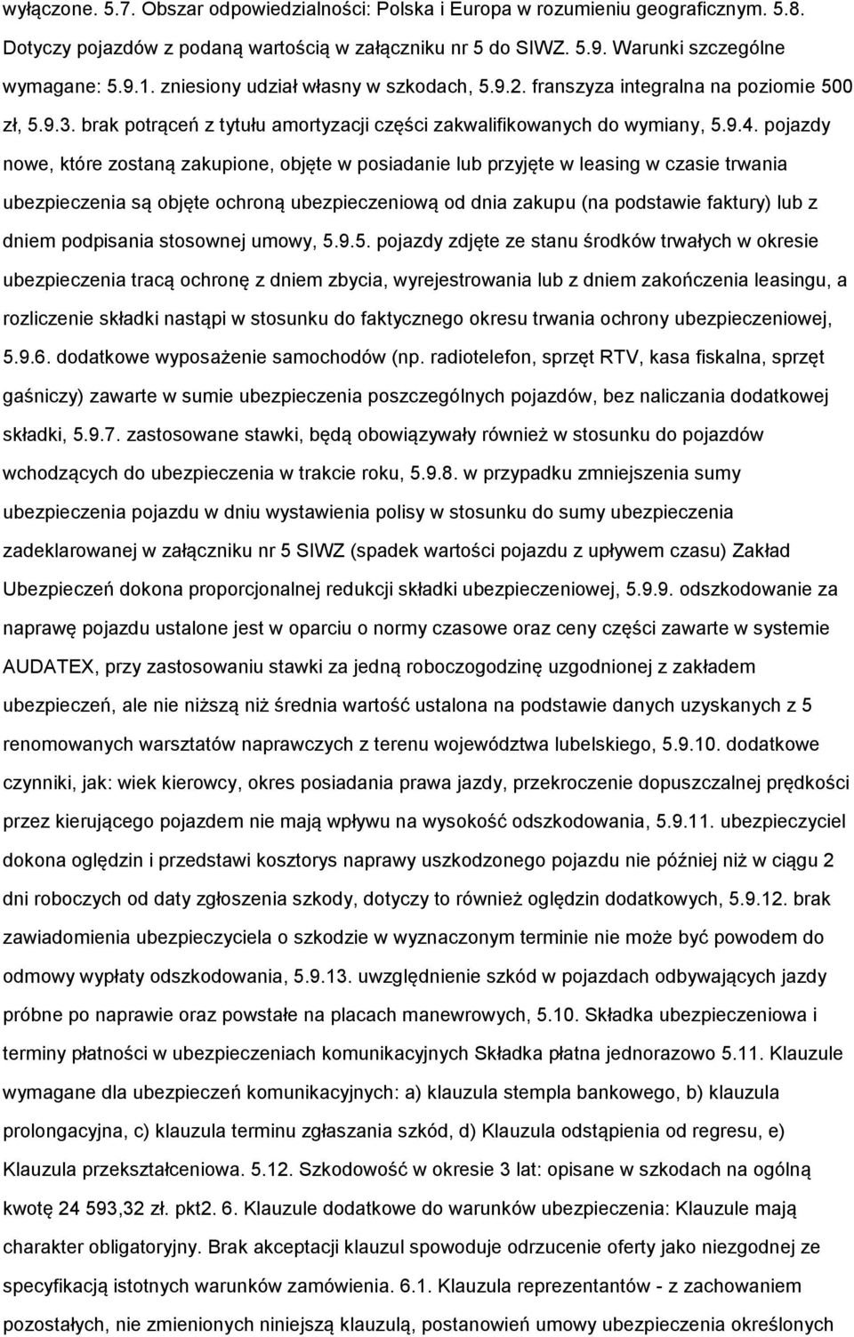 pojazdy nowe, które zostaną zakupione, objęte w posiadanie lub przyjęte w leasing w czasie trwania ubezpieczenia są objęte ochroną ubezpieczeniową od dnia zakupu (na podstawie faktury) lub z dniem