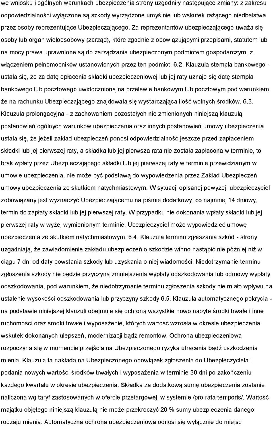 Za reprezentantów ubezpieczającego uważa się osoby lub organ wieloosobowy (zarząd), które zgodnie z obowiązującymi przepisami, statutem lub na mocy prawa uprawnione są do zarządzania ubezpieczonym