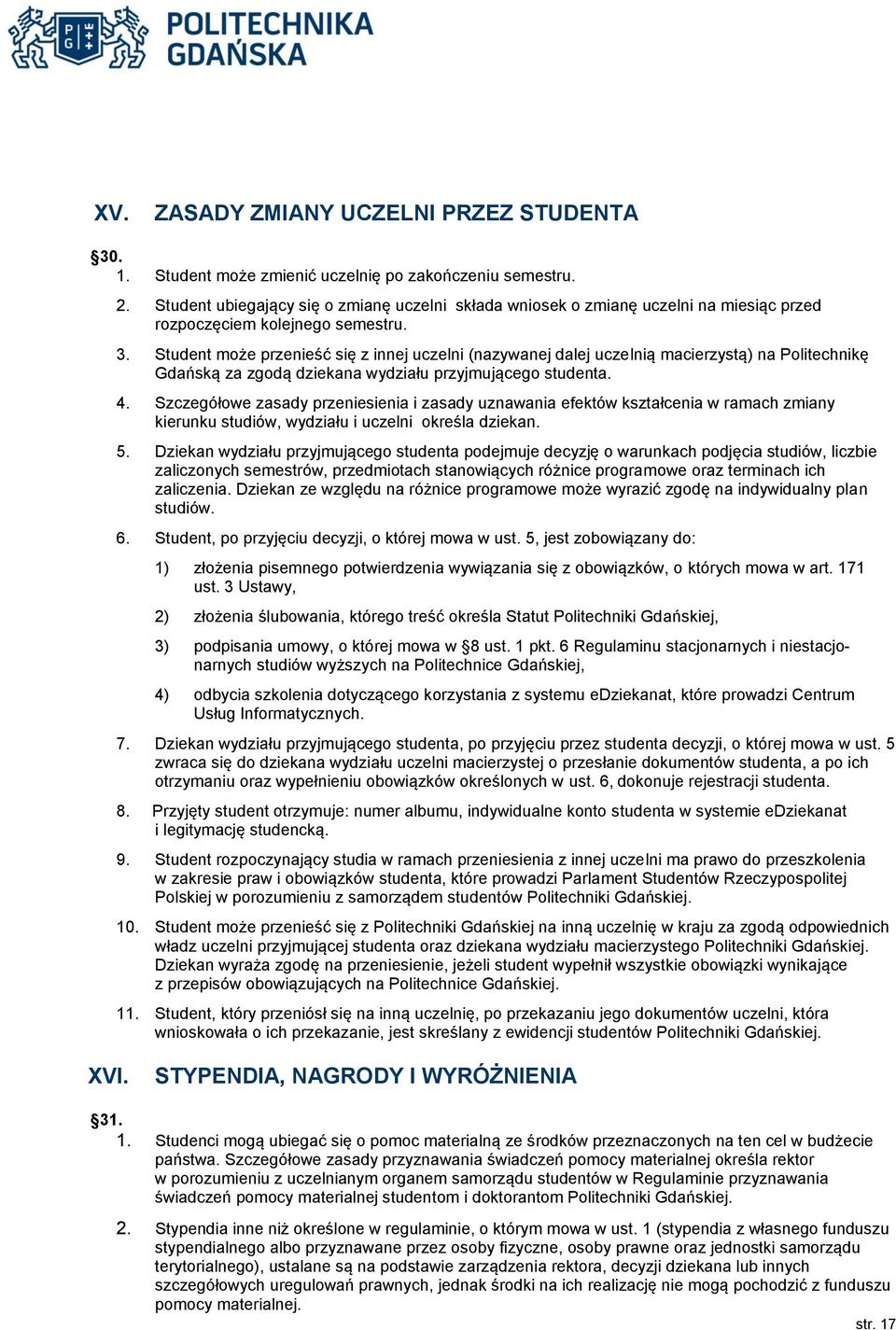 Student może przenieść się z innej uczelni (nazywanej dalej uczelnią macierzystą) na Politechnikę Gdańską za zgodą dziekana wydziału przyjmującego studenta. 4.