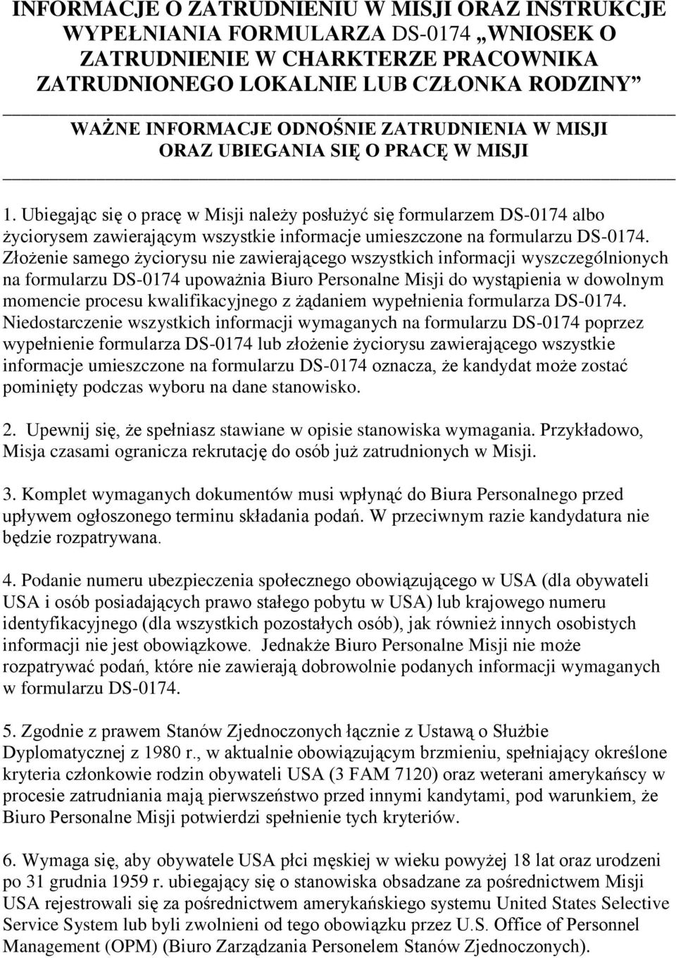 Ubiegając się o pracę w Misji należy posłużyć się formularzem DS-0174 albo życiorysem zawierającym wszystkie informacje umieszczone na formularzu DS-0174.