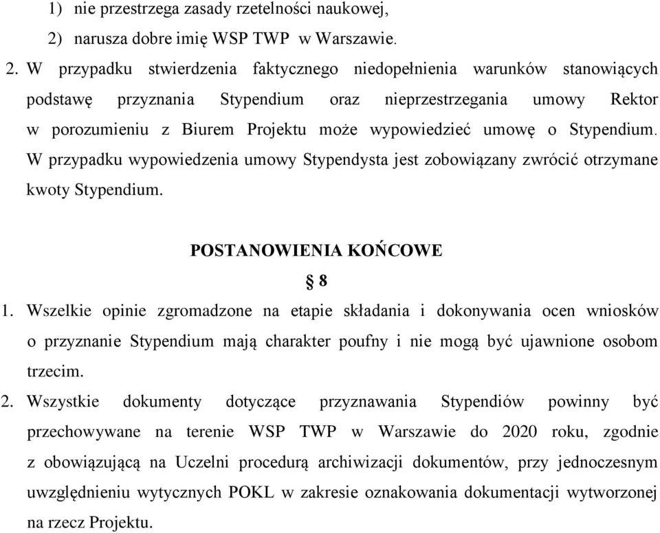 W przypadku stwierdzenia faktycznego niedopełnienia warunków stanowiących podstawę przyznania Stypendium oraz nieprzestrzegania umowy Rektor w porozumieniu z Biurem Projektu może wypowiedzieć umowę o