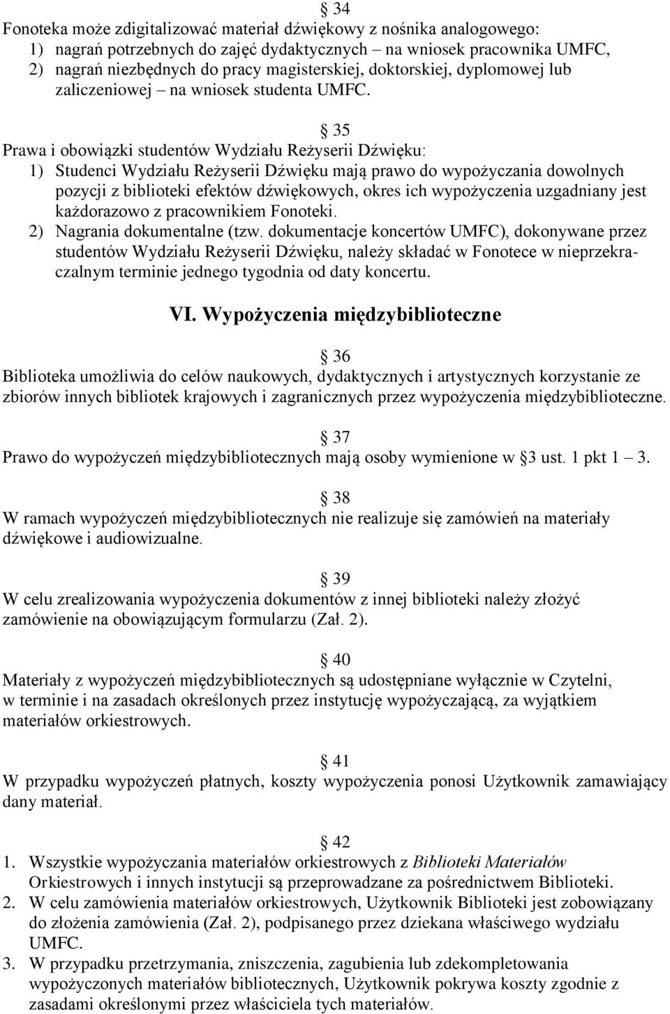 35 Prawa i obowiązki studentów Wydziału Reżyserii Dźwięku: 1) Studenci Wydziału Reżyserii Dźwięku mają prawo do wypożyczania dowolnych pozycji z biblioteki efektów dźwiękowych, okres ich wypożyczenia