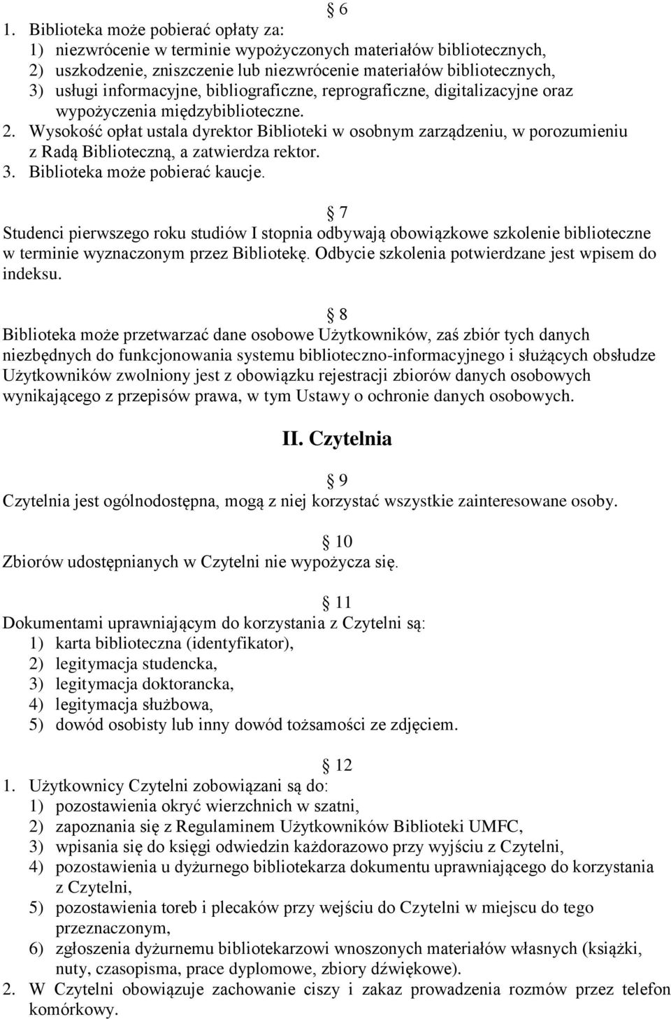 Wysokość opłat ustala dyrektor Biblioteki w osobnym zarządzeniu, w porozumieniu z Radą Biblioteczną, a zatwierdza rektor. 3. Biblioteka może pobierać kaucje.