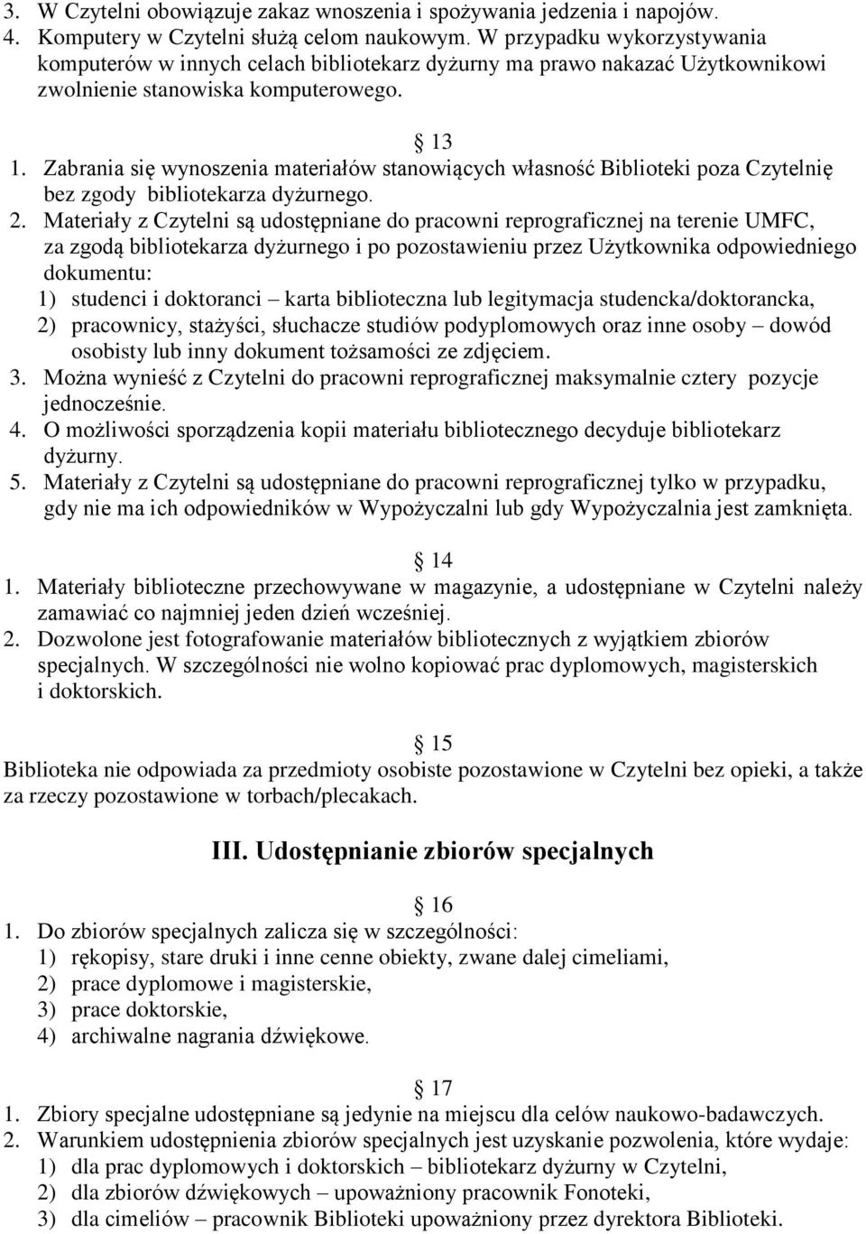 Zabrania się wynoszenia materiałów stanowiących własność Biblioteki poza Czytelnię bez zgody bibliotekarza dyżurnego. 2.