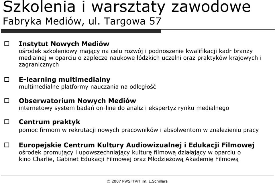 krajowych i zagranicznych E-learning multimedialny multimedialne platformy nauczania na odległość Obserwatorium Nowych Mediów internetowy system badań on-line do analiz i ekspertyz