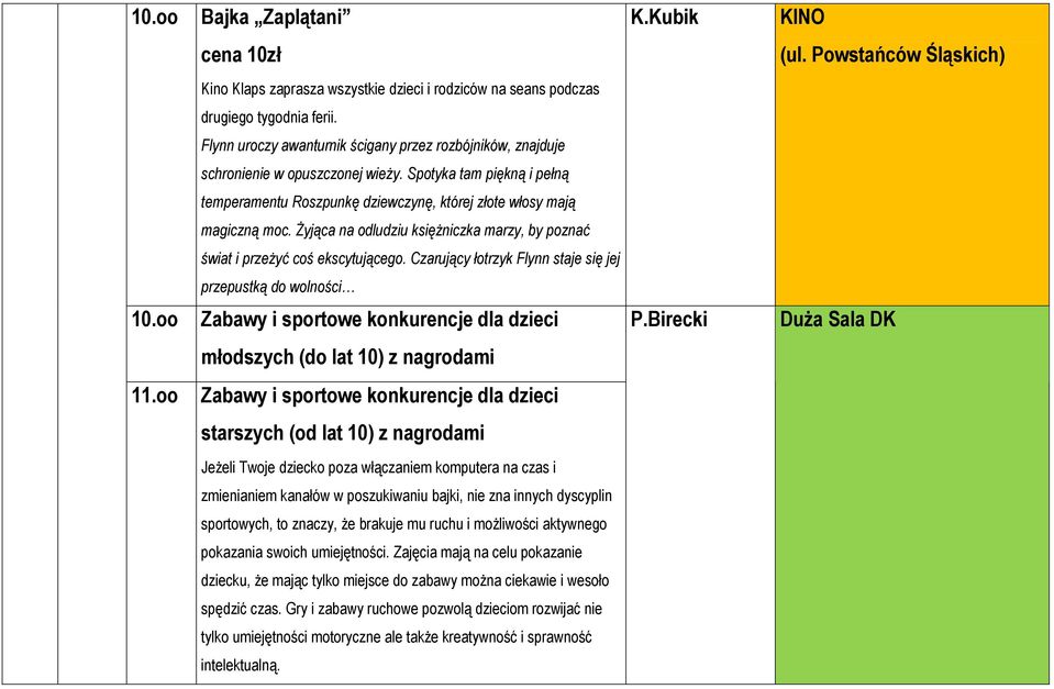 Żyjąca na odludziu księżniczka marzy, by poznać świat i przeżyć coś ekscytującego. Czarujący łotrzyk Flynn staje się jej przepustką do wolności Zabawy i sportowe konkurencje dla dzieci P.