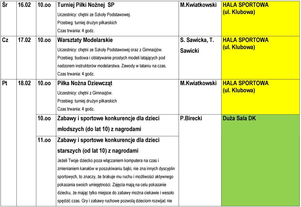 02 Piłka Nożna Dziewcząt Uczestnicy: chętni z Gimnazjów. Zabawy i sportowe konkurencje dla dzieci młodszych (do lat 10) z nagrodami 11.