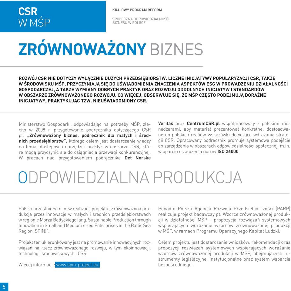 ROZWOJU ODDOLNYCH INICJATYW I STANDARDÓW W OBSZARZE ZRÓWNOWAŻONEGO ROZWOJU. CO WIĘCEJ, OBSERWUJE SIĘ, ŻE MŚP CZĘSTO PODEJMUJĄ DORAŹNE INICJATYWY, PRAKTYKUJĄC TZW. NIEUŚWIADOMIONY CSR.