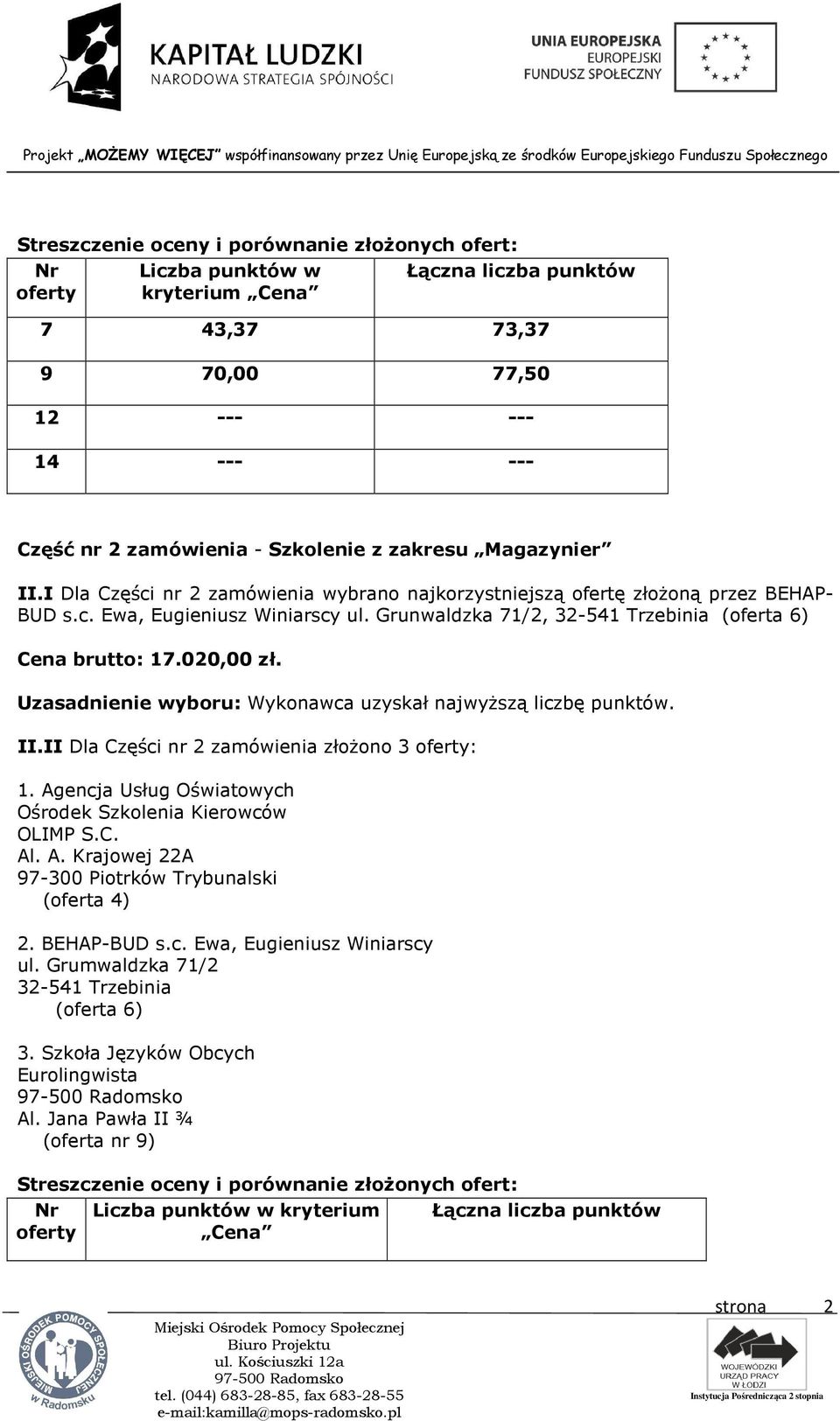 II.II Dla Części nr 2 zamówienia złożono 3 oferty: 1. Agencja Usług Oświatowych Ośrodek Szkolenia Kierowców OLIMP S.C. Al. A. Krajowej 22A 97-300 Piotrków Trybunalski (oferta 4) 2. BEHAP-BUD s.