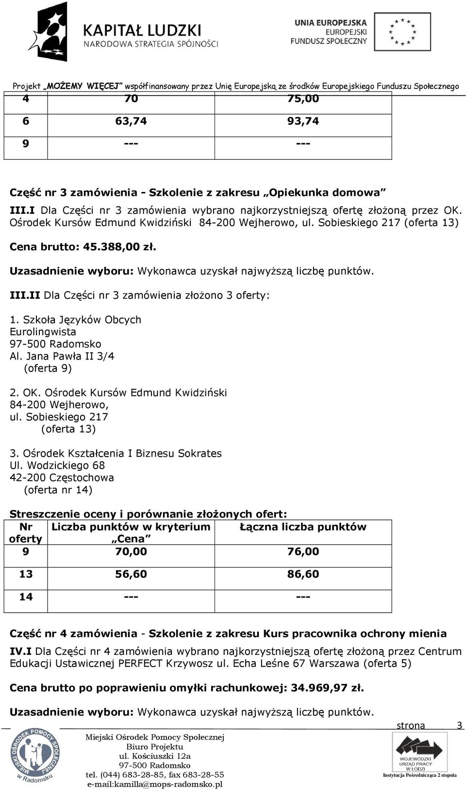 Szkoła Języków Obcych Eurolingwista Al. Jana Pawła II 3/4 (oferta 9) 2. OK. Ośrodek Kursów Edmund Kwidziński 84-200 Wejherowo, ul. Sobieskiego 217 (oferta 13) 3.