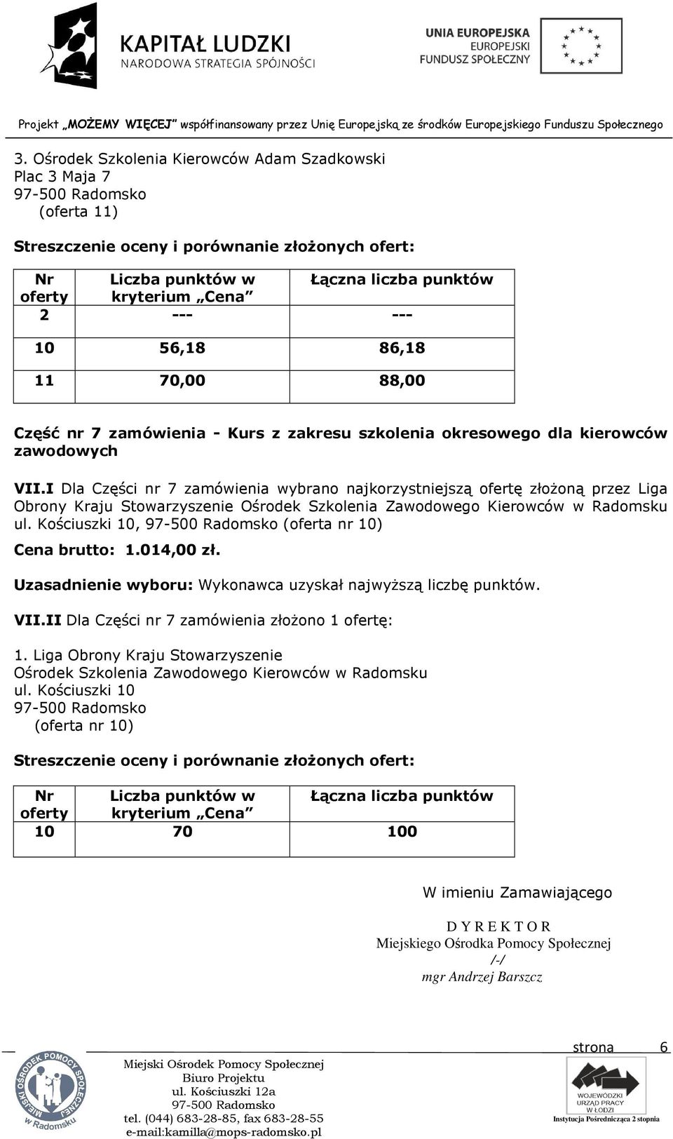 I Dla Części nr 7 zamówienia wybrano najkorzystniejszą ofertę złożoną przez Liga Obrony Kraju Stowarzyszenie Ośrodek Szkolenia Zawodowego Kierowców w Radomsku ul.