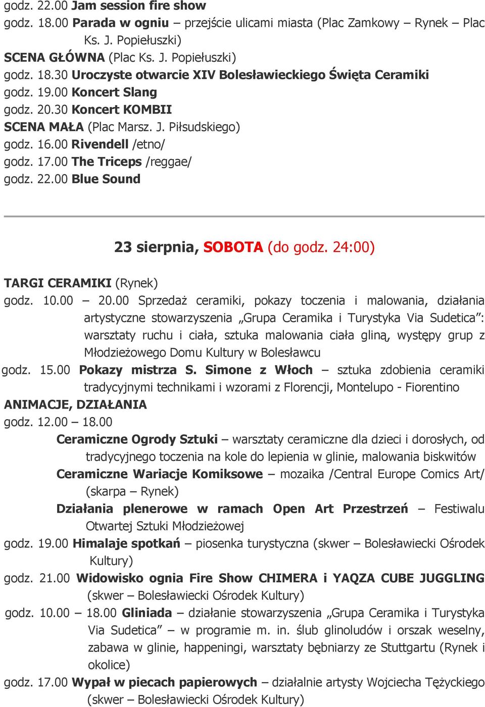 24:00) artystyczne stowarzyszenia Grupa Ceramika i Turystyka Via Sudetica : warsztaty ruchu i ciała, sztuka malowania ciała gliną, występy grup z Młodzieżowego Domu Kultury w Bolesławcu godz. 15.