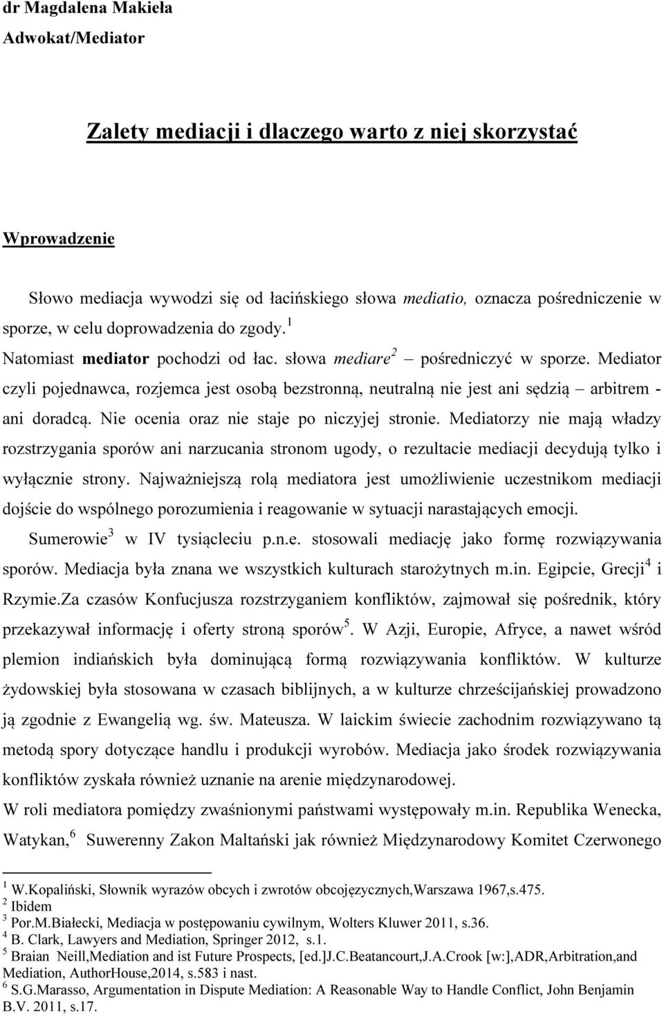 Mediator czyli pojednawca, rozjemca jest osobą bezstronną, neutralną nie jest ani sędzią arbitrem - ani doradcą. Nie ocenia oraz nie staje po niczyjej stronie.